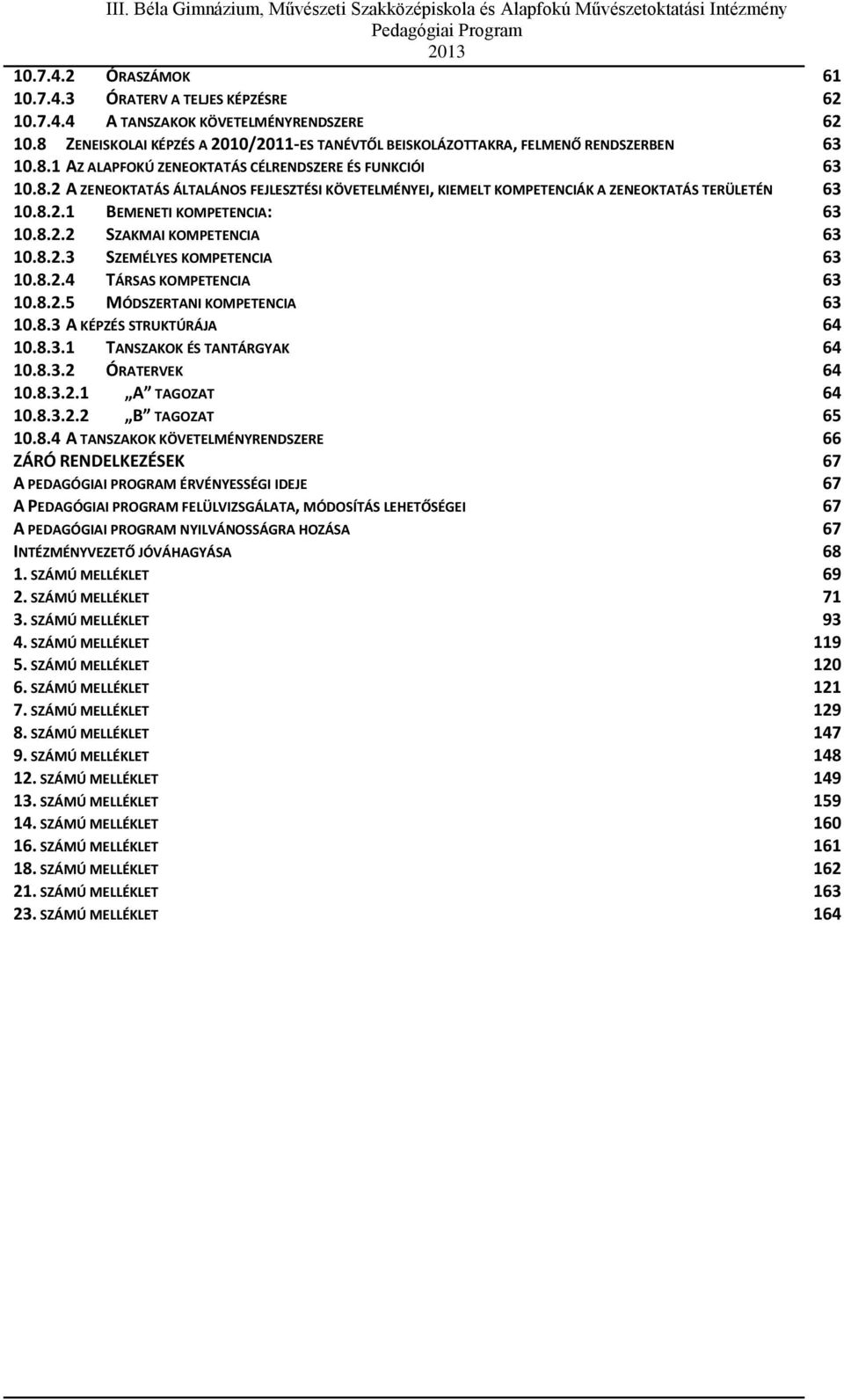 8.2.4 TÁRSAS KOMPETENCIA 63 10.8.2.5 MÓDSZERTANI KOMPETENCIA 63 10.8.3 A KÉPZÉS STRUKTÚRÁJA 64 10.8.3.1 TANSZAKOK ÉS TANTÁRGYAK 64 10.8.3.2 ÓRATERVEK 64 10.8.3.2.1 A TAGOZAT 64 10.8.3.2.2 B TAGOZAT 65 10.