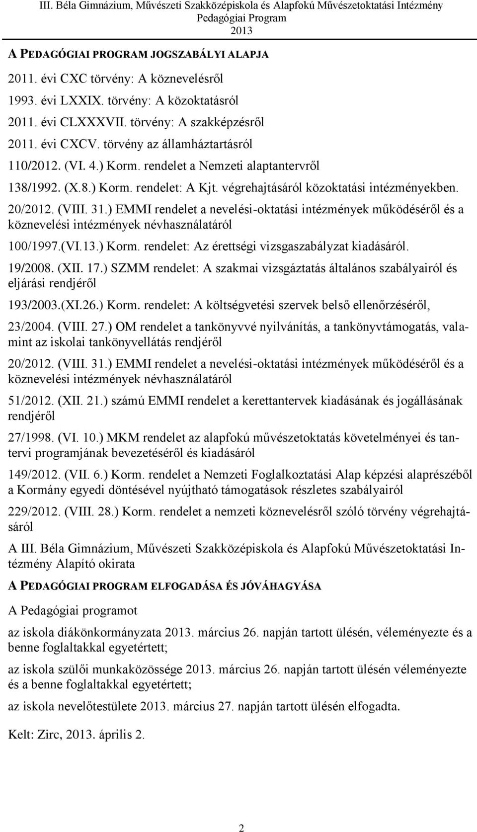 ) EMMI rendelet a nevelési-oktatási intézmények működéséről és a köznevelési intézmények névhasználatáról 100/1997.(VI.13.) Korm. rendelet: Az érettségi vizsgaszabályzat kiadásáról. 19/2008. (XII. 17.