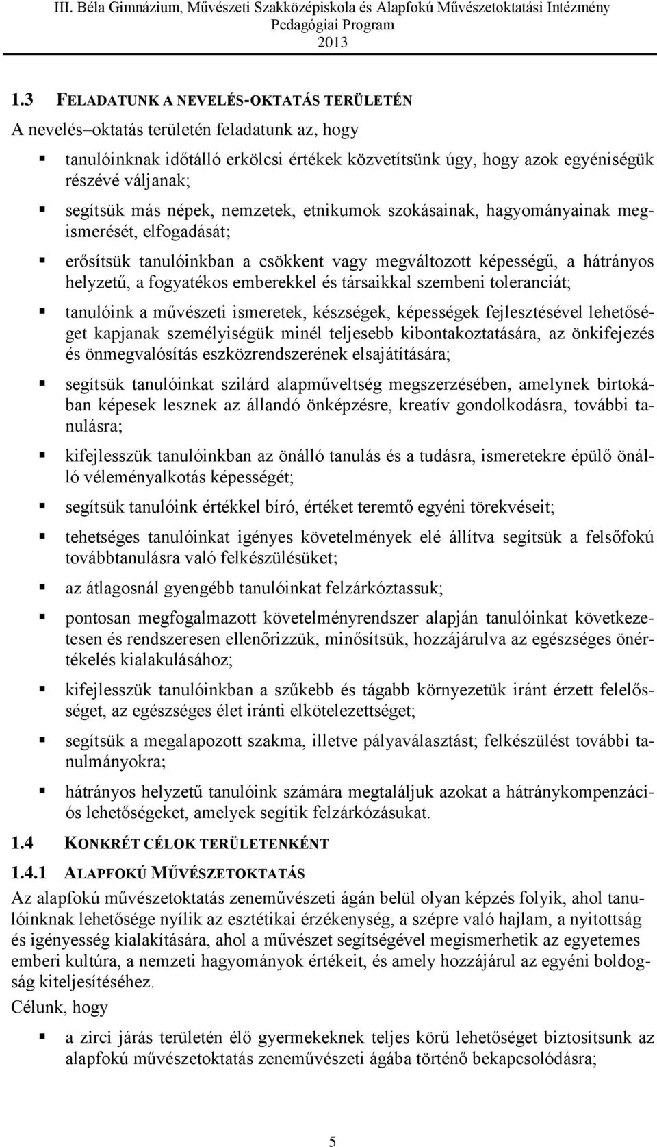 társaikkal szembeni toleranciát; tanulóink a művészeti ismeretek, készségek, képességek fejlesztésével lehetőséget kapjanak személyiségük minél teljesebb kibontakoztatására, az önkifejezés és