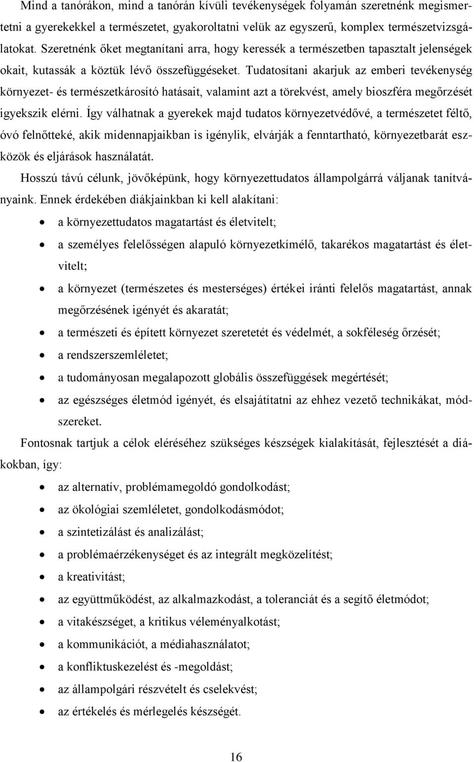 Tudatosítani akarjuk az emberi tevékenység környezet- és természetkárosító hatásait, valamint azt a törekvést, amely bioszféra megőrzését igyekszik elérni.