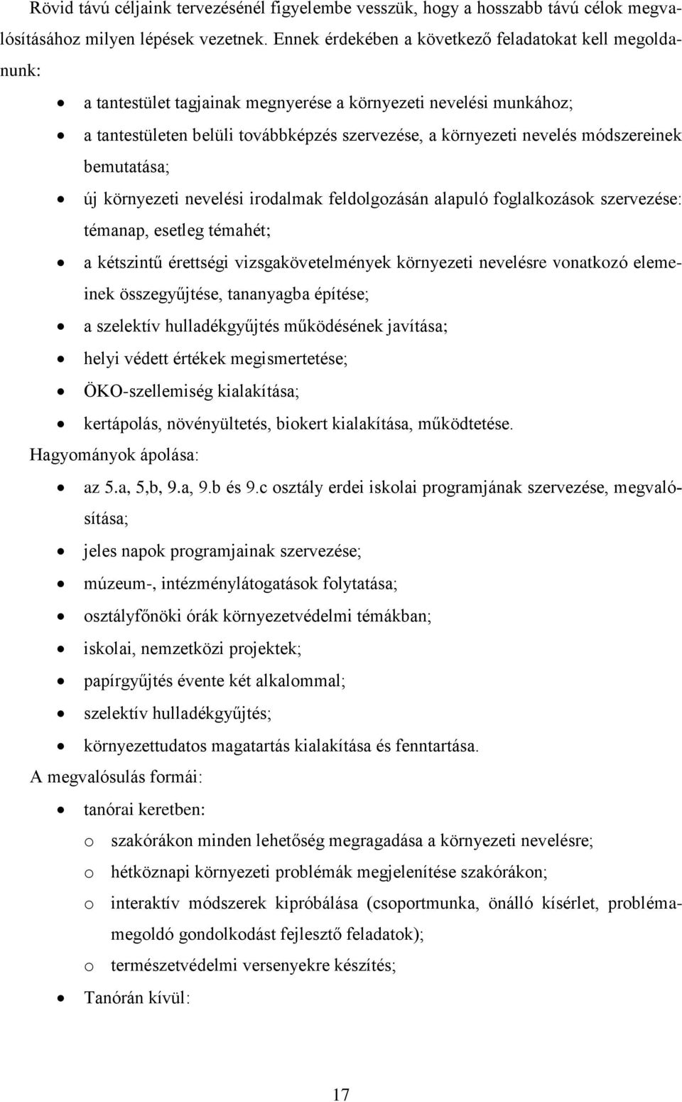 módszereinek bemutatása; új környezeti nevelési irodalmak feldolgozásán alapuló foglalkozások szervezése: témanap, esetleg témahét; a kétszintű érettségi vizsgakövetelmények környezeti nevelésre