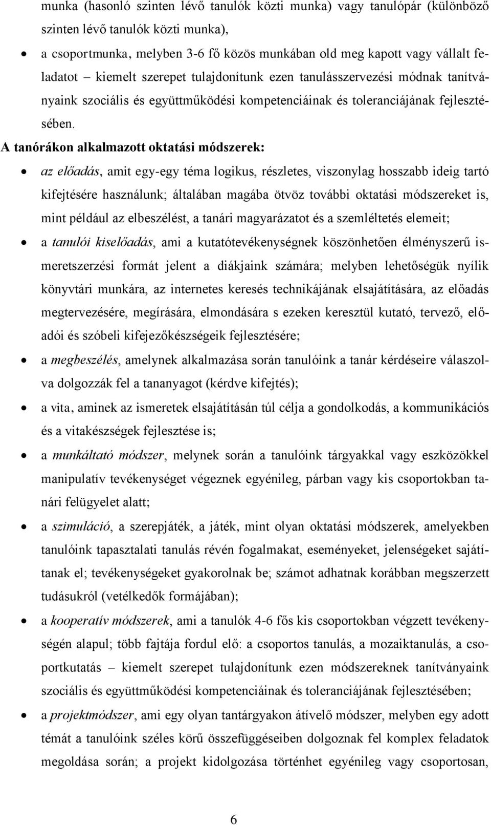 A tanórákon alkalmazott oktatási módszerek: az előadás, amit egy-egy téma logikus, részletes, viszonylag hosszabb ideig tartó kifejtésére használunk; általában magába ötvöz további oktatási