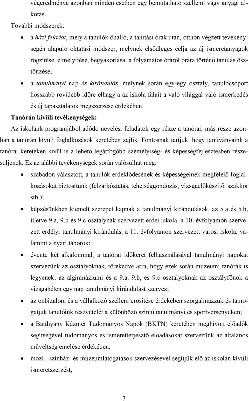 elmélyítése, begyakorlása: a folyamatos óráról órára történő tanulás ösztönzése; a tanulmányi nap és kirándulás, melynek során egy-egy osztály, tanulócsoport hosszabb-rövidebb időre elhagyja az