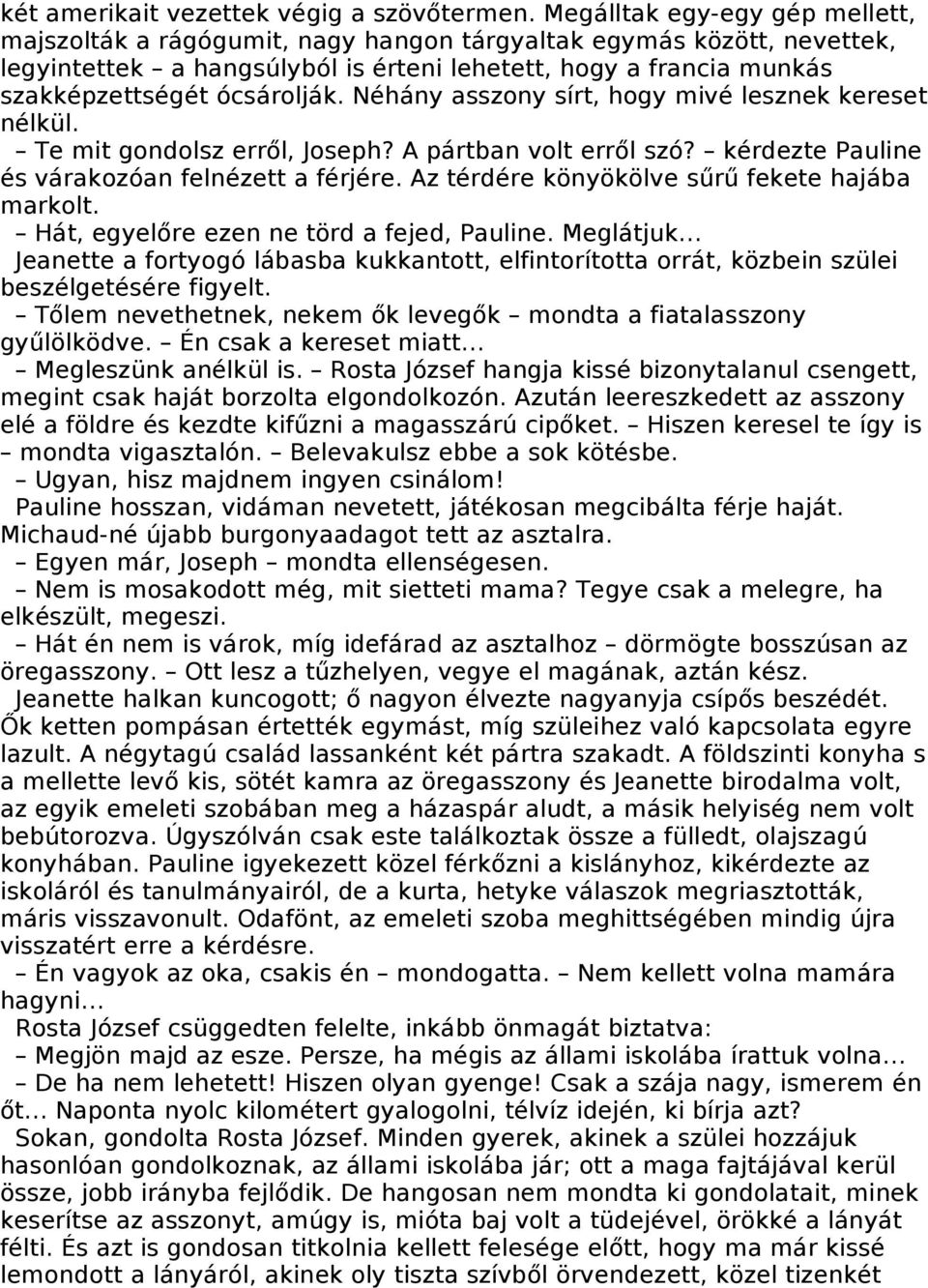 Néhány asszony sírt, hogy mivé lesznek kereset nélkül. Te mit gondolsz erről, Joseph? A pártban volt erről szó? kérdezte Pauline és várakozóan felnézett a férjére.