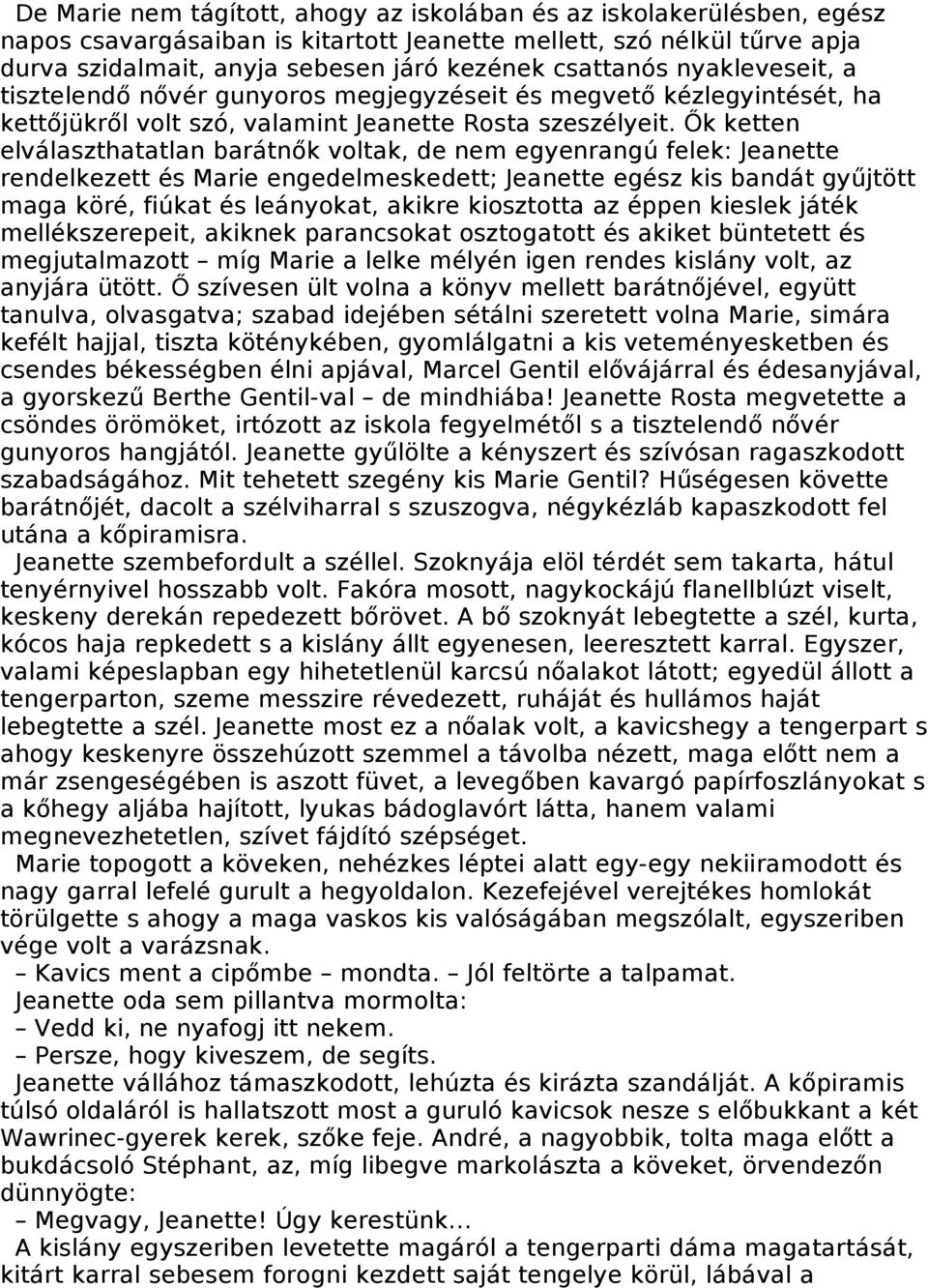 Ők ketten elválaszthatatlan barátnők voltak, de nem egyenrangú felek: Jeanette rendelkezett és Marie engedelmeskedett; Jeanette egész kis bandát gyűjtött maga köré, fiúkat és leányokat, akikre