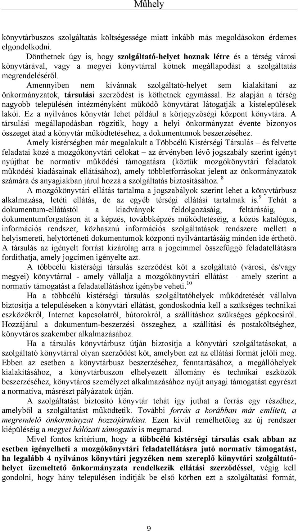 Amennyiben nem kívánnak szolgáltató-helyet sem kialakítani az önkormányzatok, társulási szerződést is köthetnek egymással.