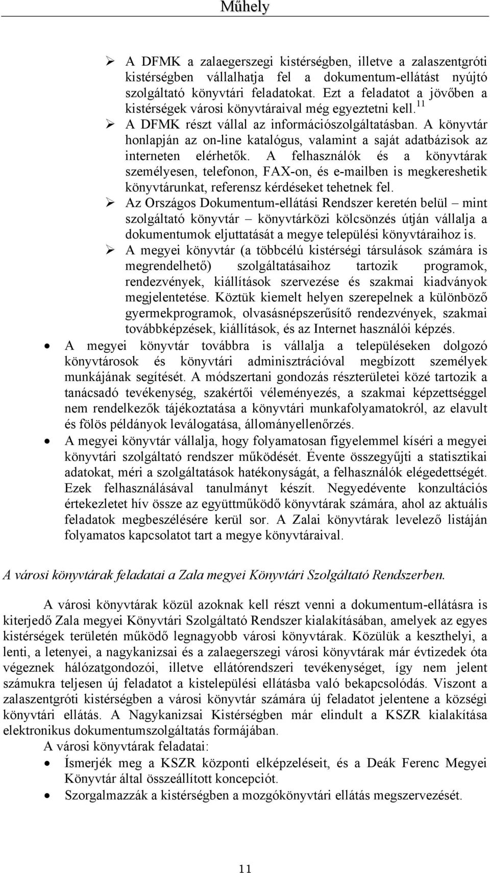 A könyvtár honlapján az on-line katalógus, valamint a saját adatbázisok az interneten elérhetők.