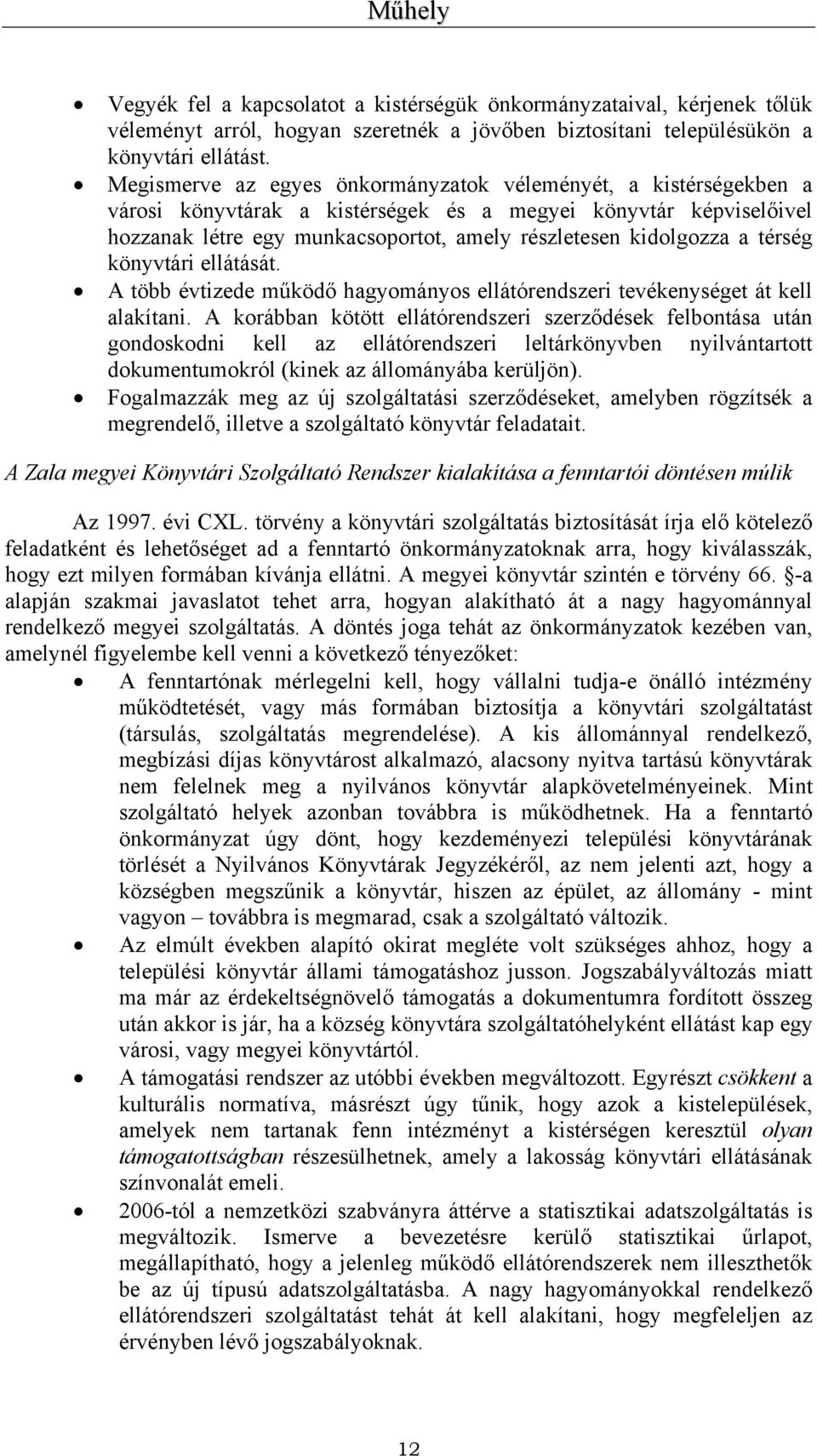 térség könyvtári ellátását. A több évtizede működő hagyományos ellátórendszeri tevékenységet át kell alakítani.