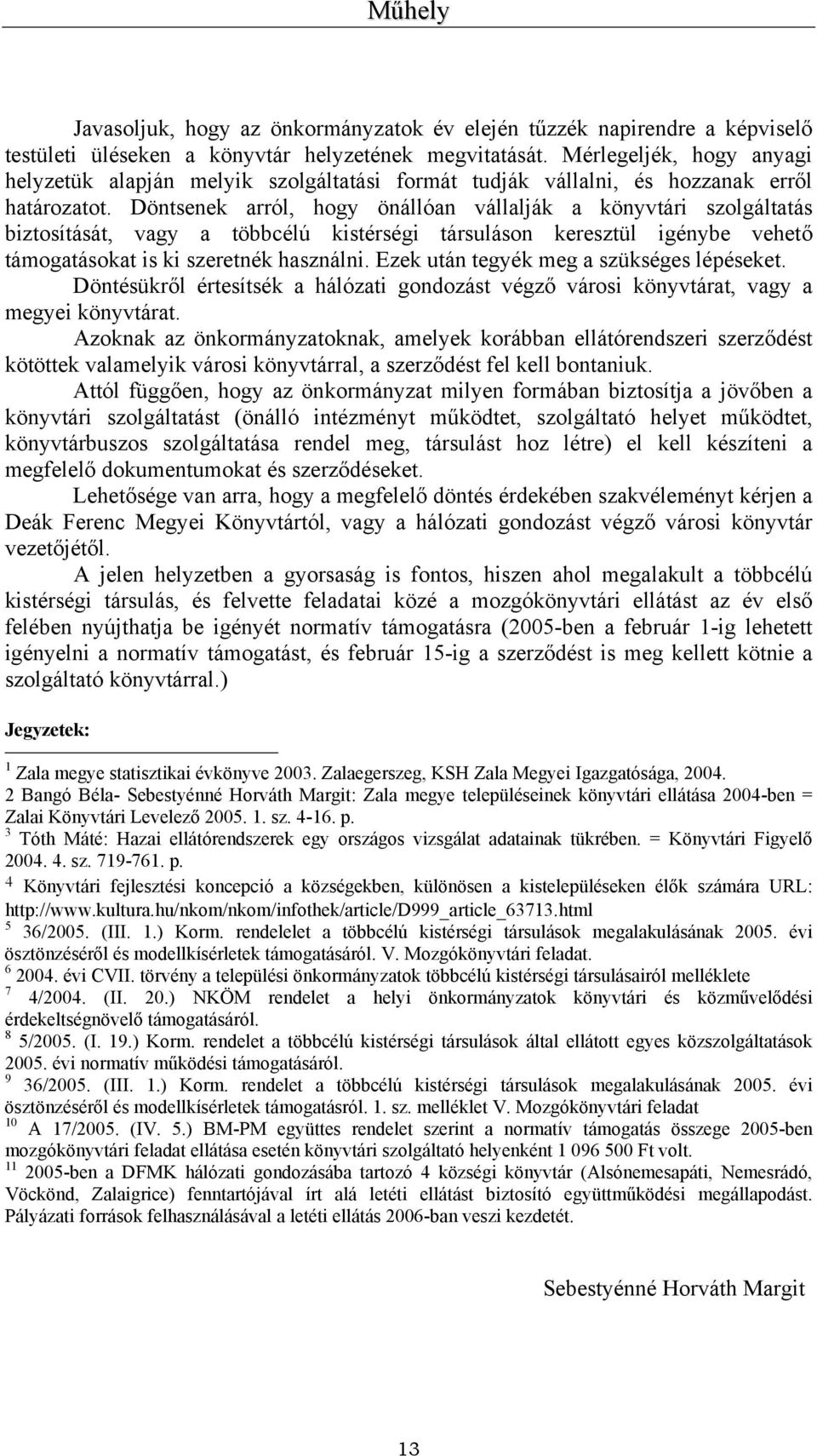 Döntsenek arról, hogy önállóan vállalják a könyvtári szolgáltatás biztosítását, vagy a többcélú kistérségi társuláson keresztül igénybe vehető támogatásokat is ki szeretnék használni.