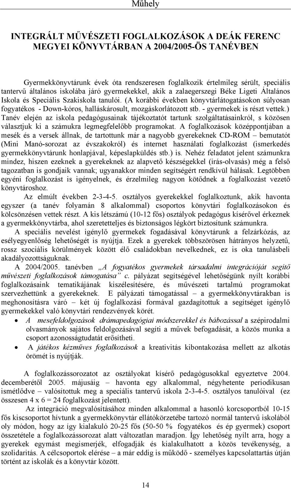 (A korábbi években könyvtárlátogatásokon súlyosan fogyatékos - Down-kóros, halláskárosult, mozgáskorlátozott stb. - gyermekek is részt vettek.