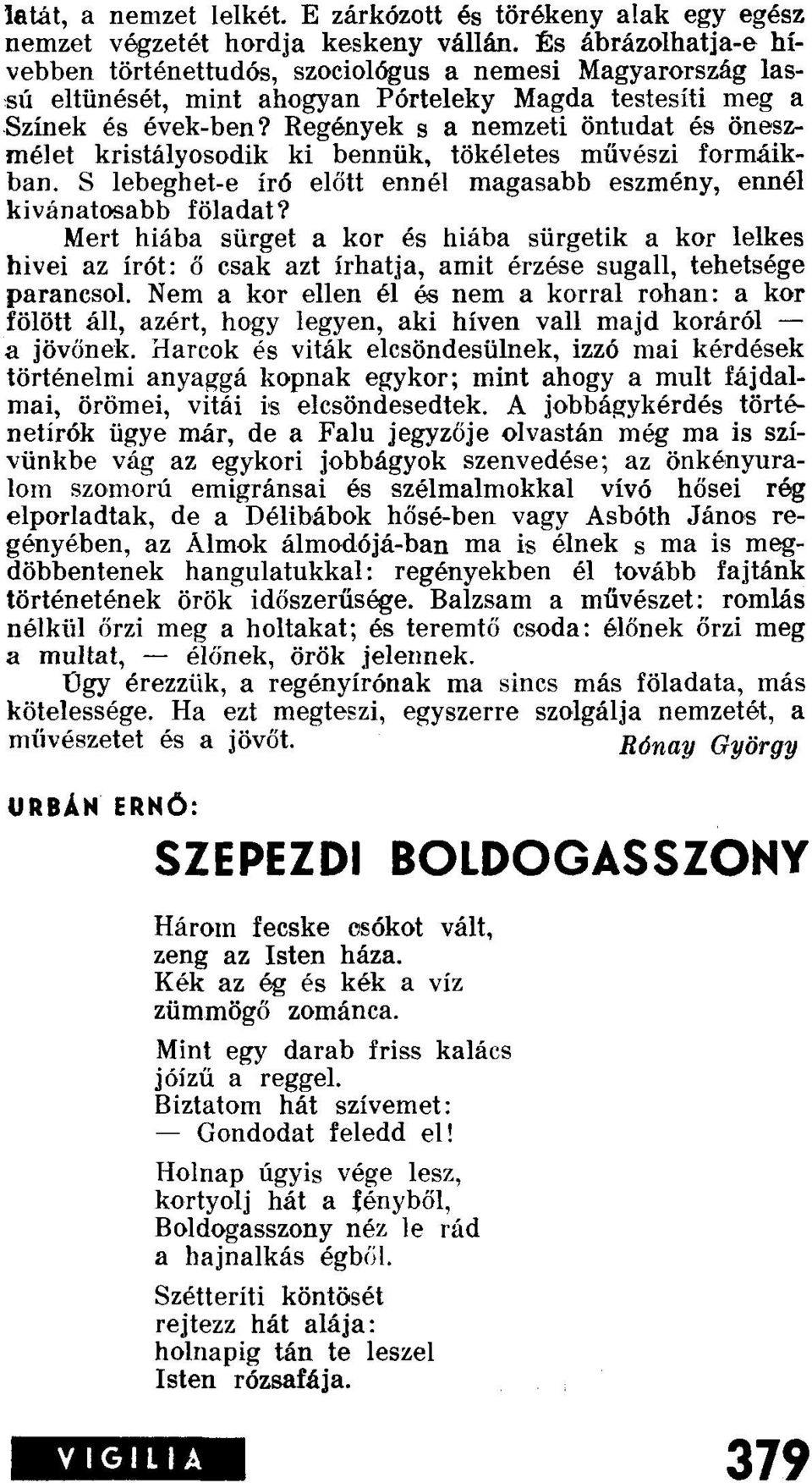 Regények s a nemzeti öntudat és öneszmélet kristályosodik ki bennük, tökéletes művészi formáikban. S lebeghet-e író előtt ennél magasabb eszmény, ennél kivánatosabb föladat?