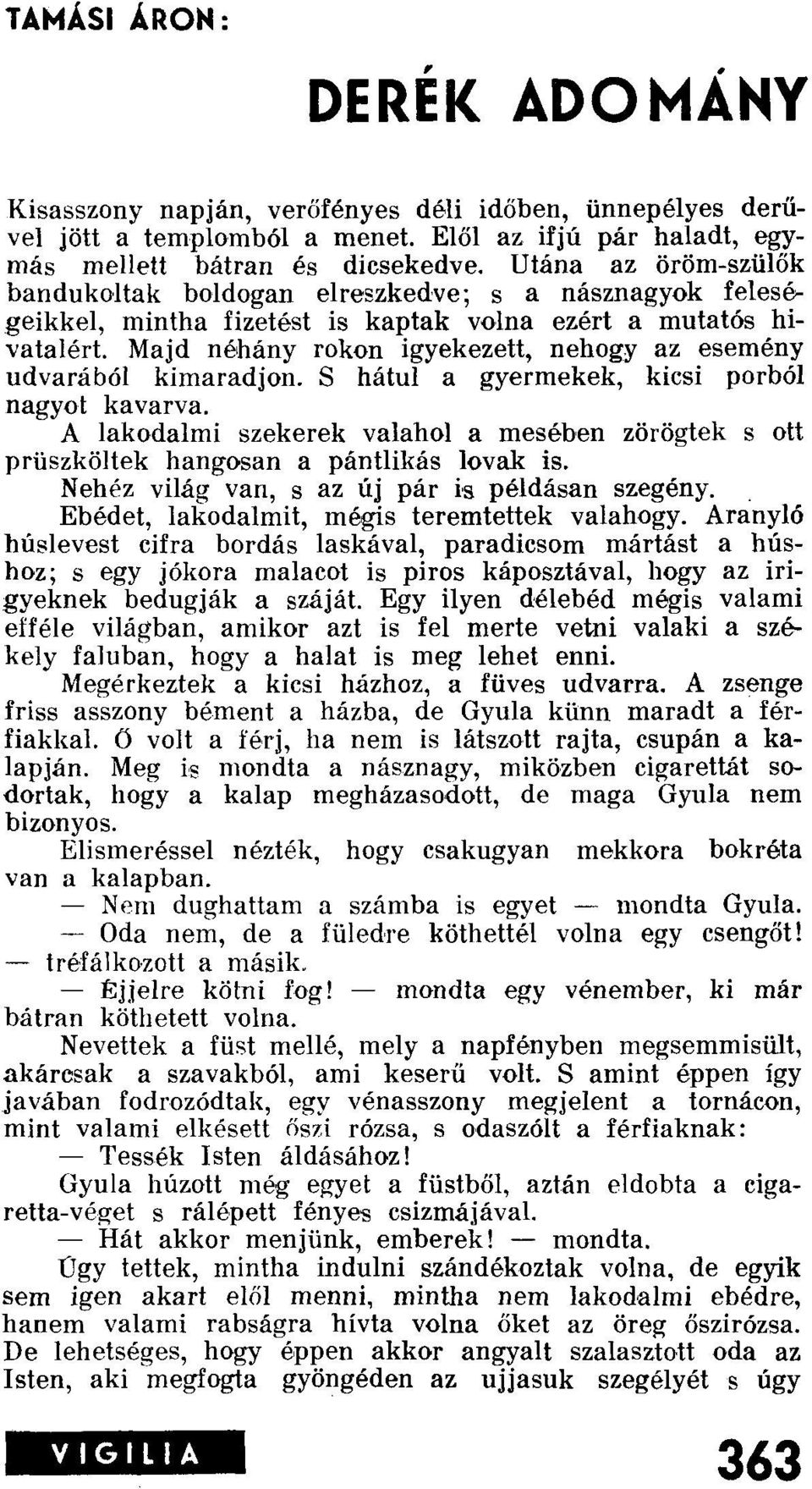 udvarából kimaradjon. S hátul a gyermekek, kicsi porból nagyot kavarva. A lakodalmi szekerek valahol a mesében zörögtek s ott prüszköltek hangosan a pántlikás lovak is.