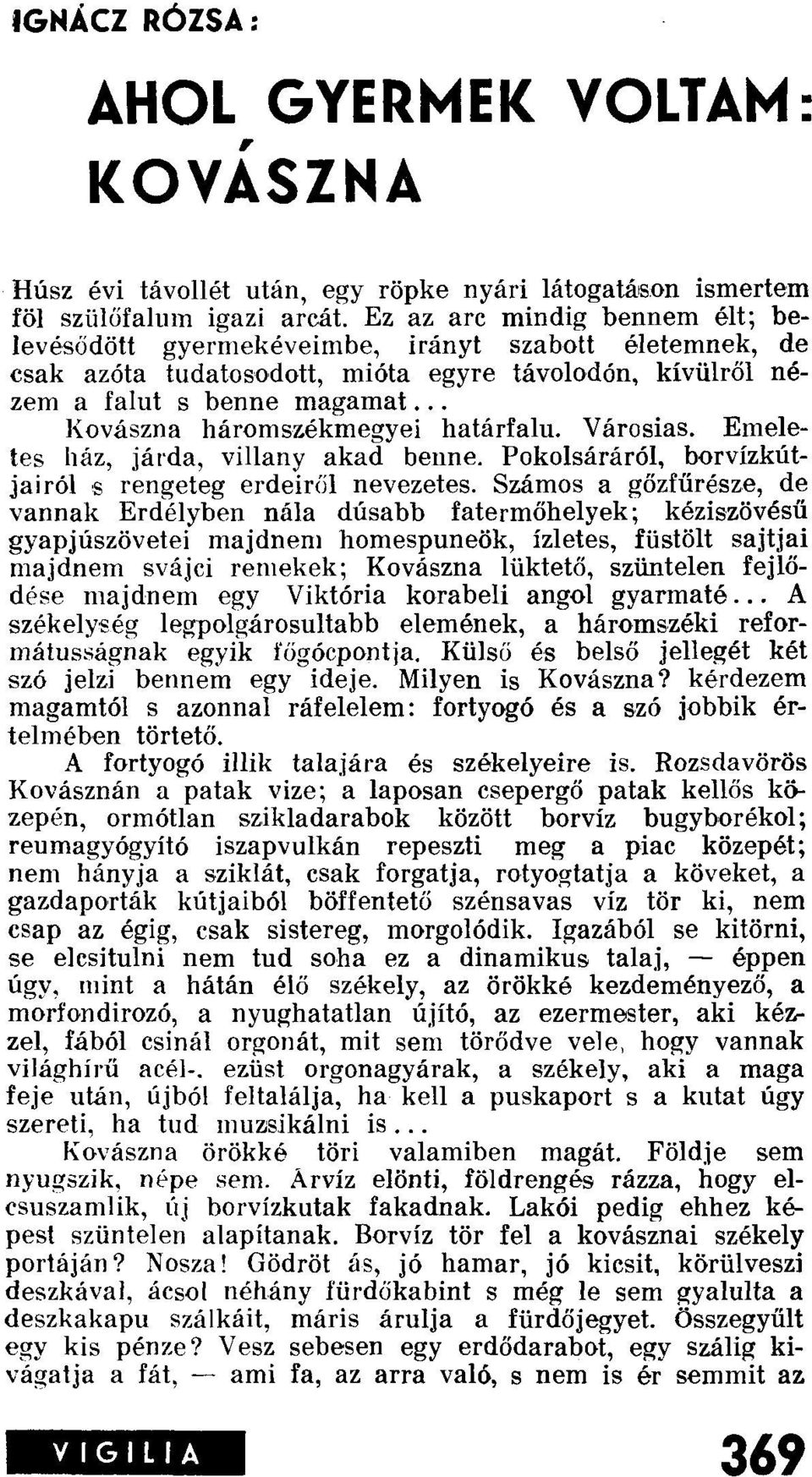 .. Kovászna háromszékmegyei határfalu. Városias. Emeletes ház, járda, villany akad benne. Pokolsáráról, borvízkútjairól s rengeteg erdeiről nevezetes.