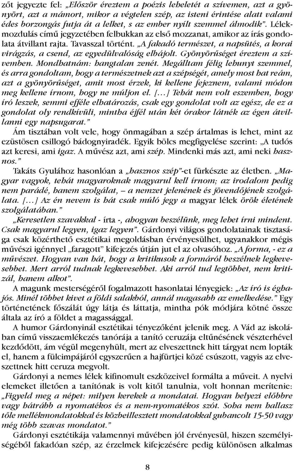 A fakadó természet, a napsütés, a korai virágzás, a csend, az egyedülvalóság elbájolt. Gyönyörûséget éreztem a szívemben. Mondhatnám: hangtalan zenét.