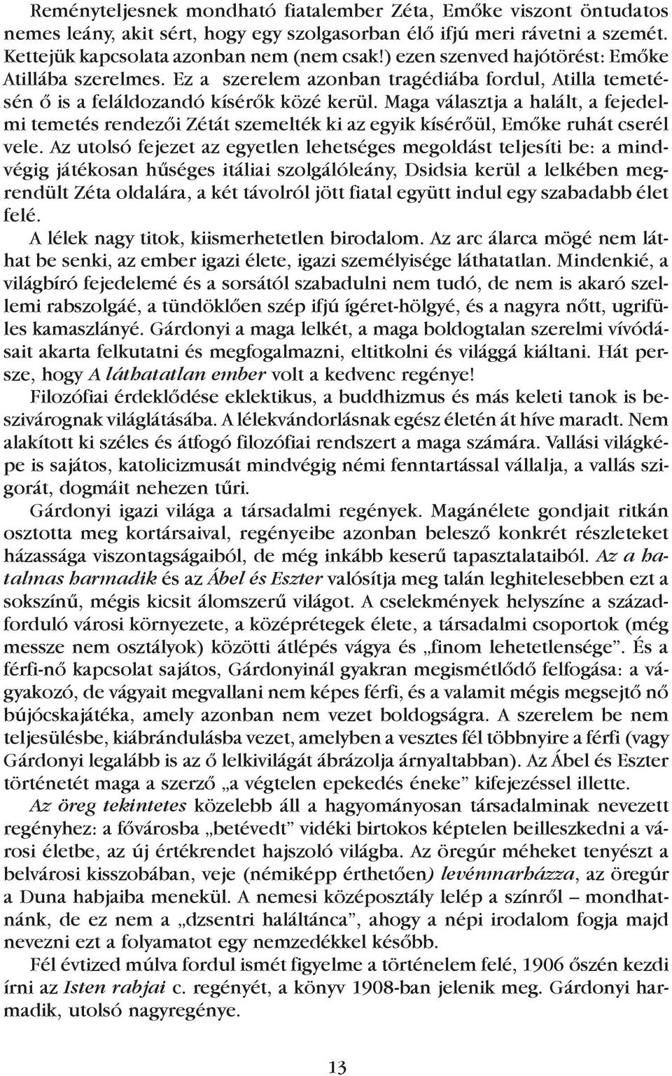 Maga választja a halált, a fejedelmi temetés rendezõi Zétát szemelték ki az egyik kísérõül, Emõke ruhát cserél vele.