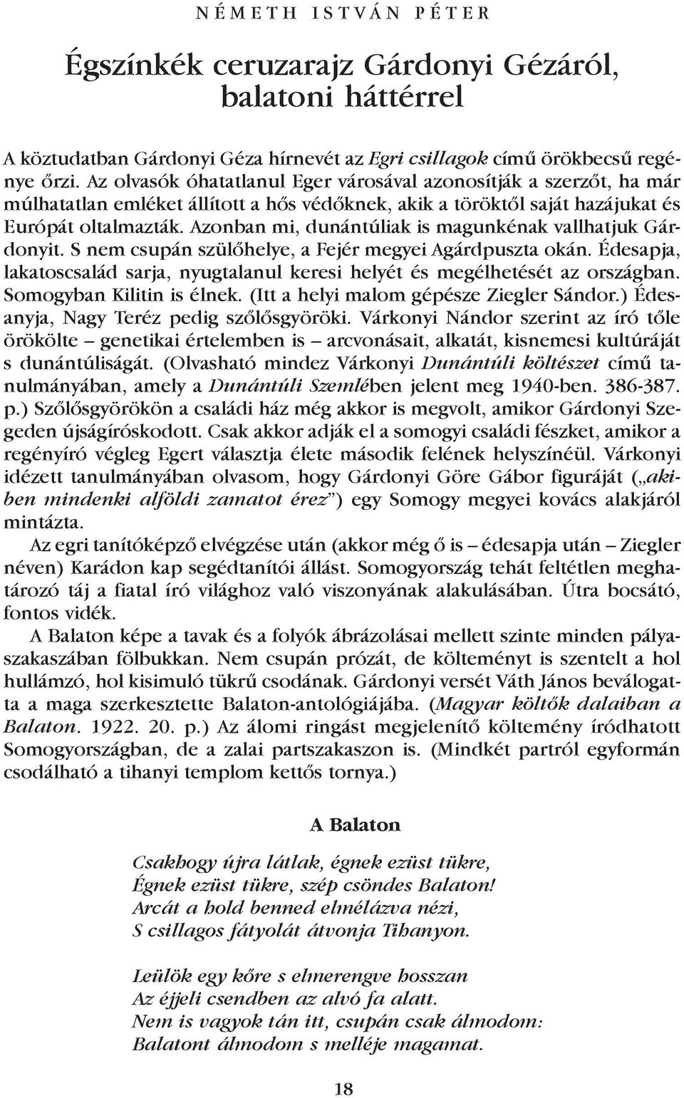 Azonban mi, dunántúliak is magunkénak vallhatjuk Gárdonyit. S nem csupán szülõhelye, a Fejér megyei Agárdpuszta okán.