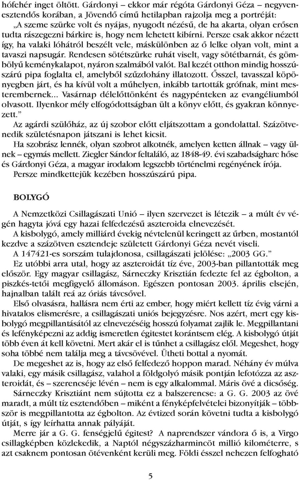 rászegezni bárkire is, hogy nem lehetett kibírni. Persze csak akkor nézett így, ha valaki lóhátról beszélt vele, máskülönben az õ lelke olyan volt, mint a tavaszi napsugár.