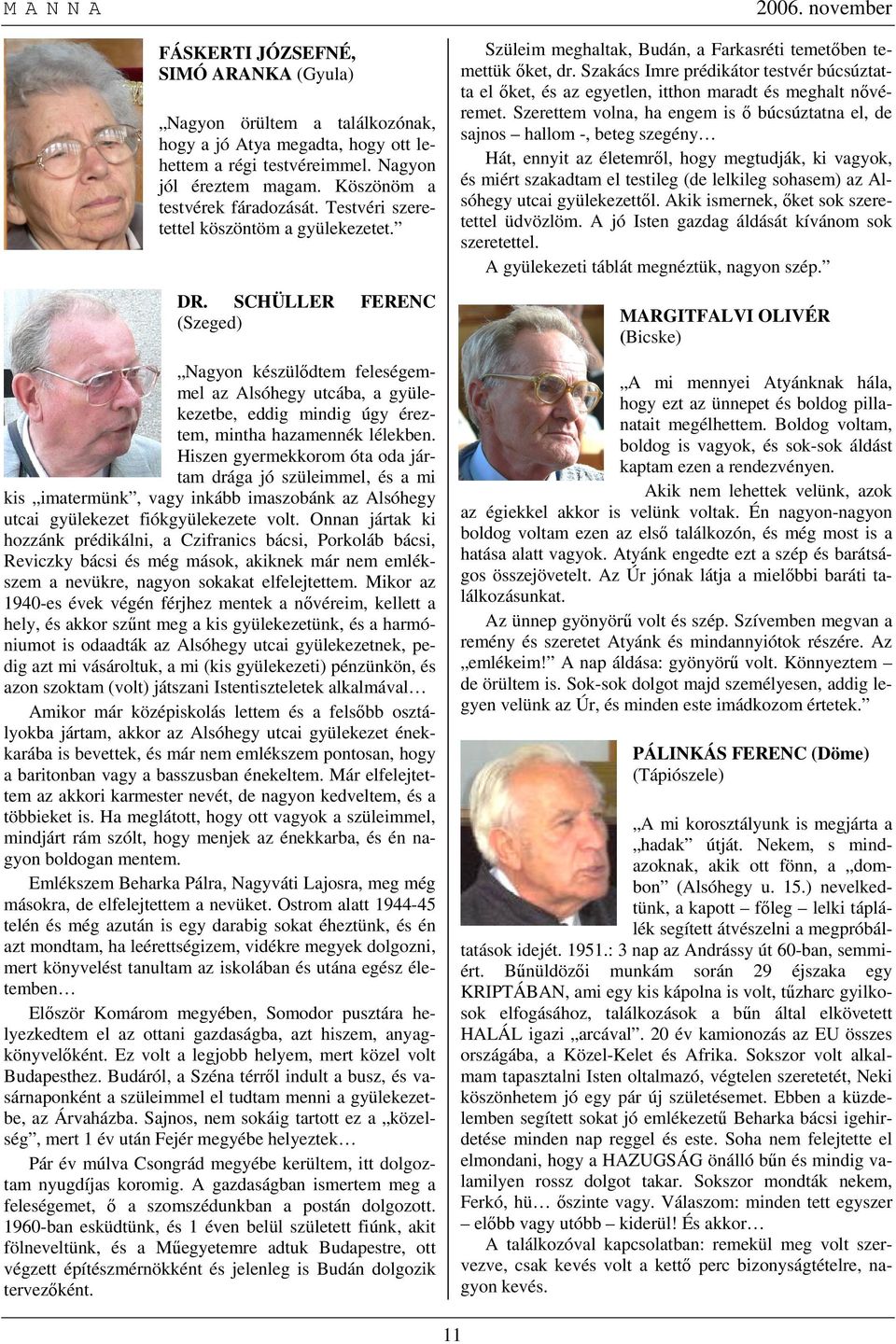 Hiszen gyermekkorom óta oda jártam drága jó szüleimmel, és a mi kis imatermünk, vagy inkább imaszobánk az Alsóhegy utcai gyülekezet fiókgyülekezete volt.