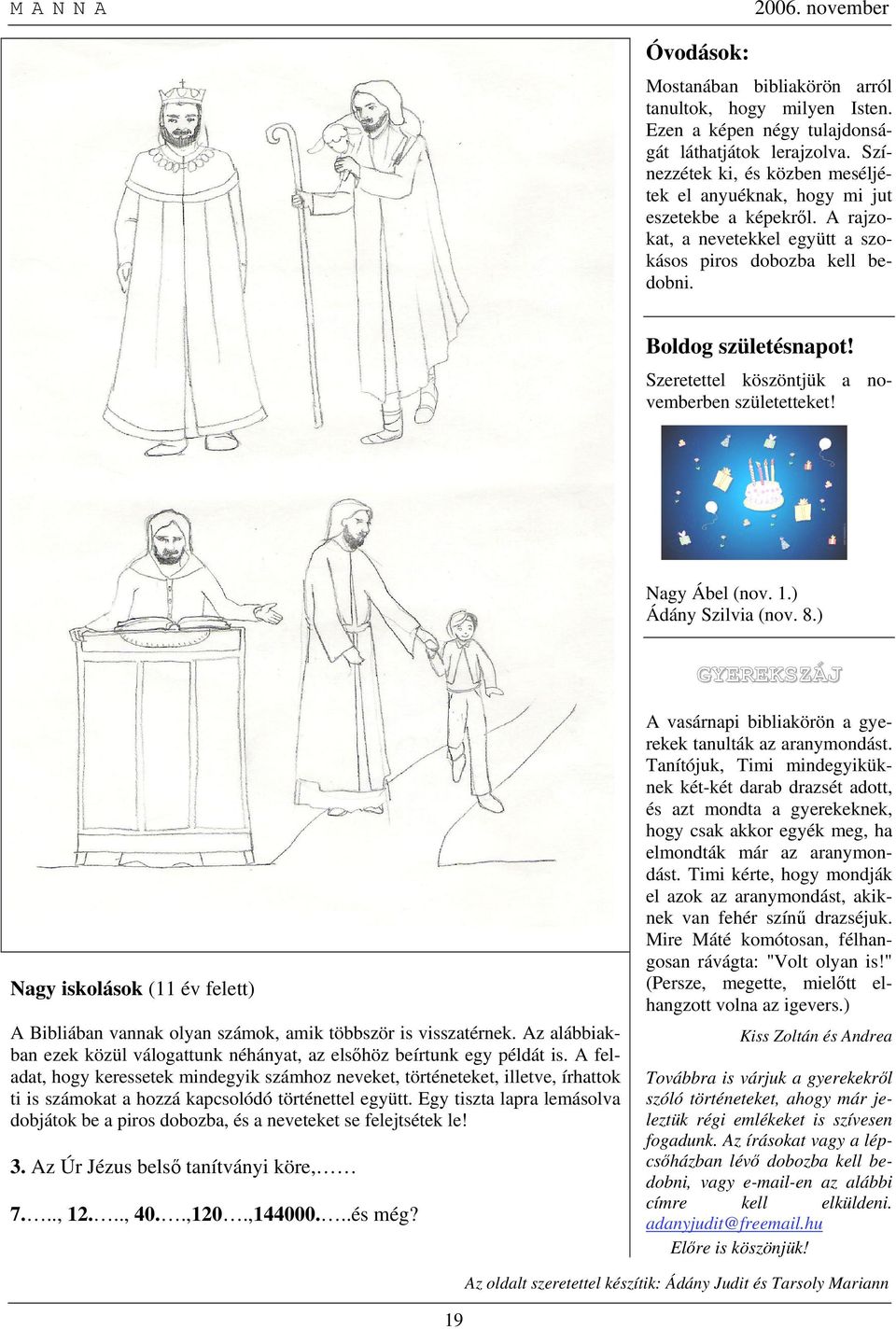 Szeretettel köszöntjük a novemberben születetteket! Nagy Ábel (nov. 1.) Ádány Szilvia (nov. 8.) GYEREKSZÁJ Nagy iskolások (11 év felett) A Bibliában vannak olyan számok, amik többször is visszatérnek.