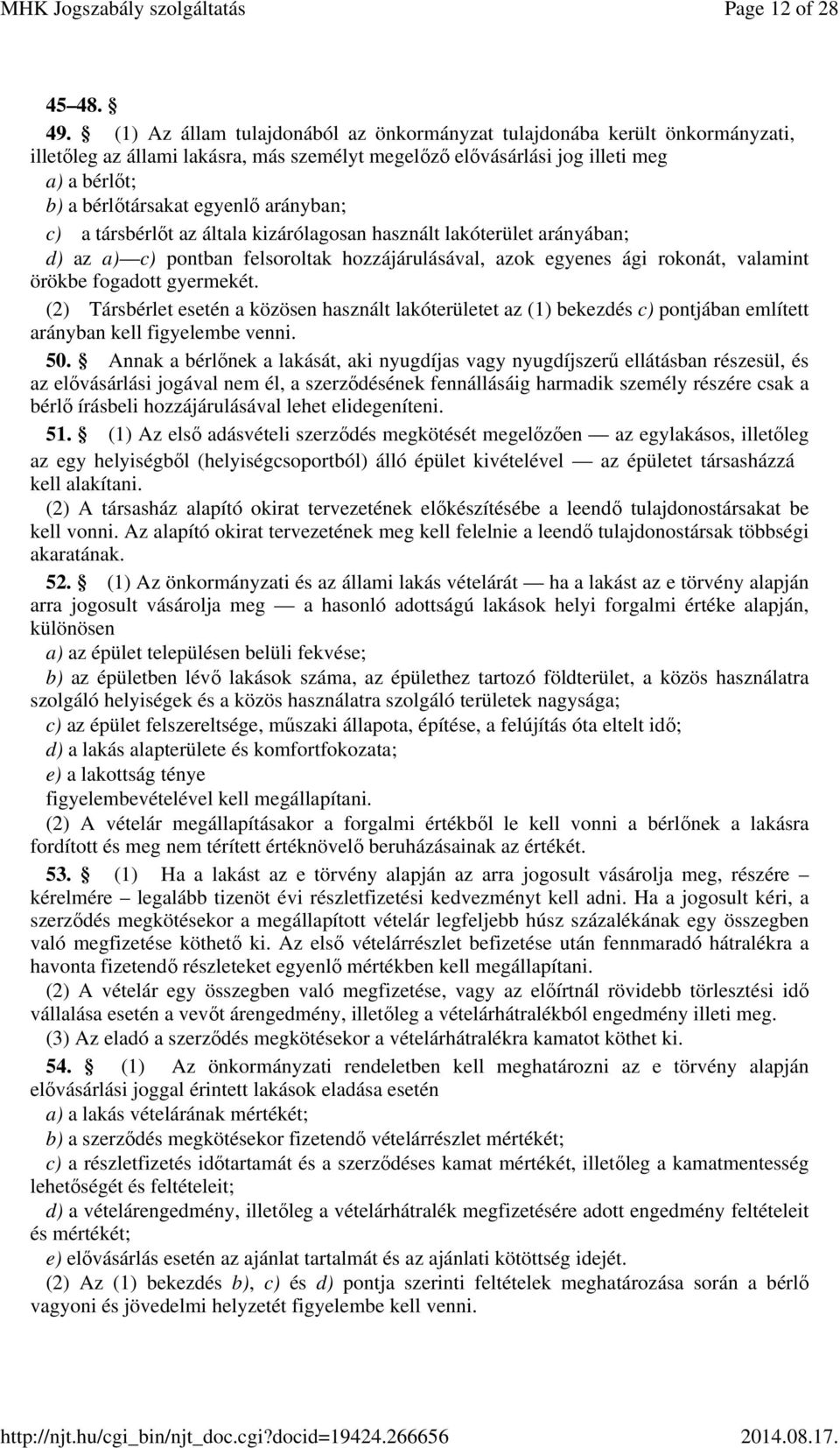 arányban; c) a társbérlőt az általa kizárólagosan használt lakóterület arányában; d) az a) c) pontban felsoroltak hozzájárulásával, azok egyenes ági rokonát, valamint örökbe fogadott gyermekét.