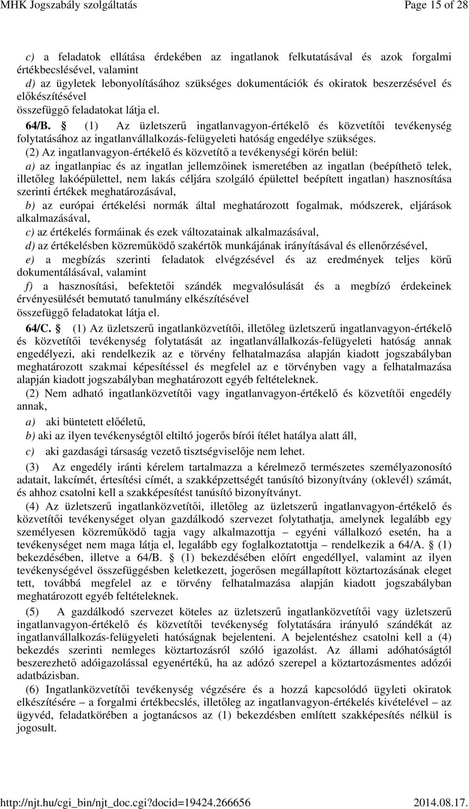 (1) Az üzletszerű ingatlanvagyon-értékelő és közvetítői tevékenység folytatásához az ingatlanvállalkozás-felügyeleti hatóság engedélye szükséges.