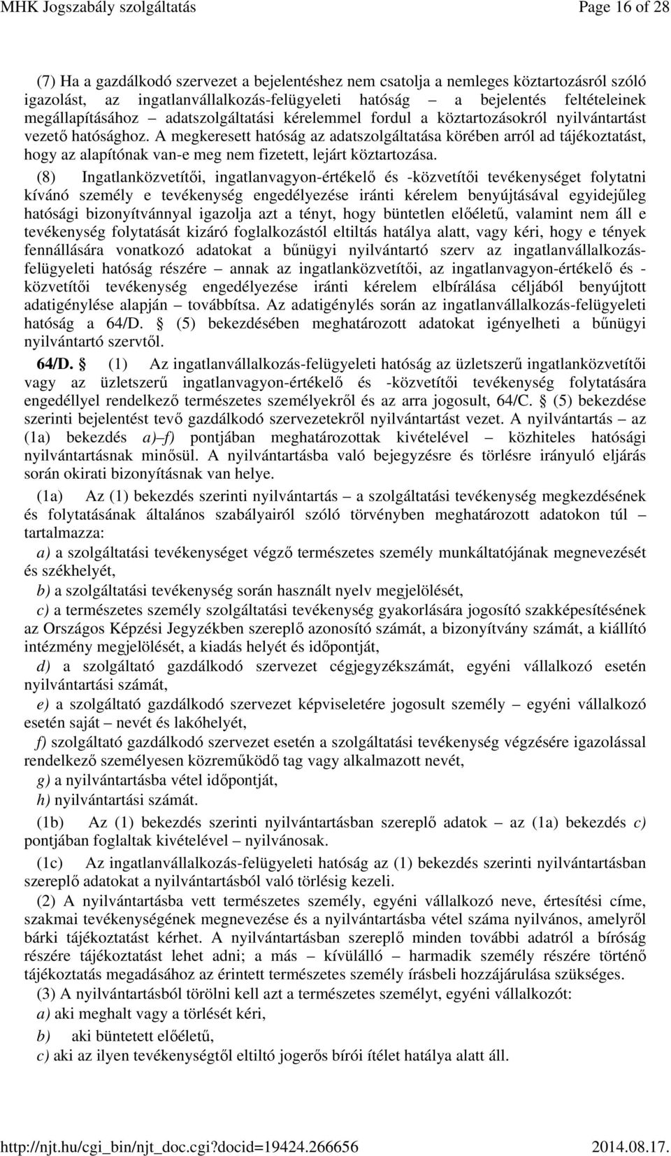 A megkeresett hatóság az adatszolgáltatása körében arról ad tájékoztatást, hogy az alapítónak van-e meg nem fizetett, lejárt köztartozása.