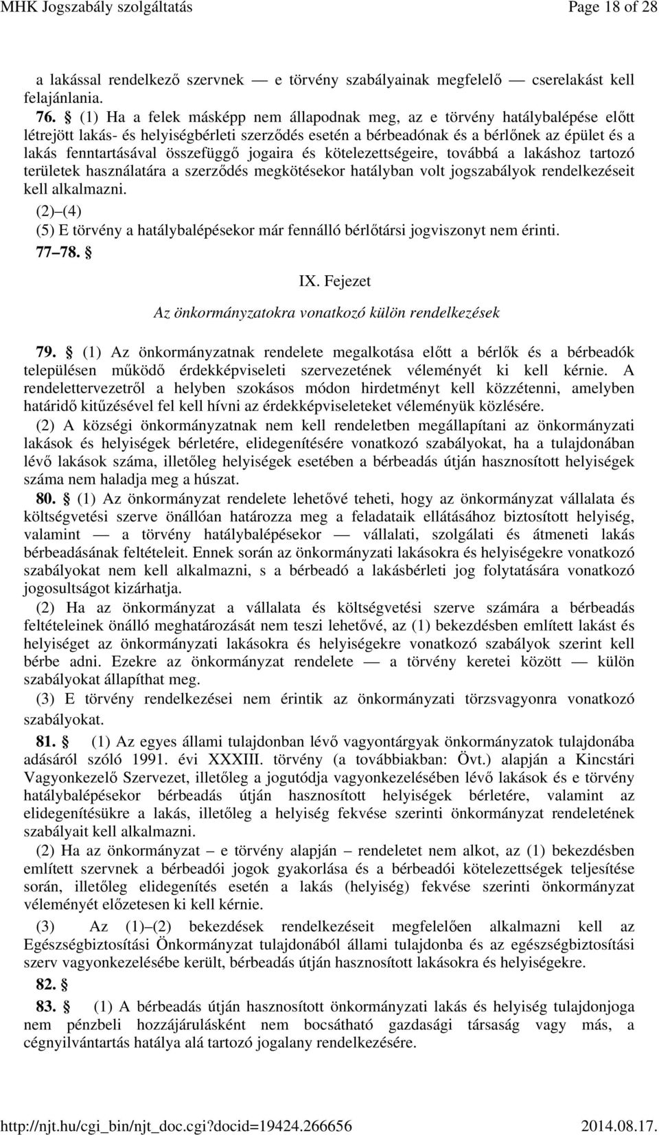 összefüggő jogaira és kötelezettségeire, továbbá a lakáshoz tartozó területek használatára a szerződés megkötésekor hatályban volt jogszabályok rendelkezéseit kell alkalmazni.