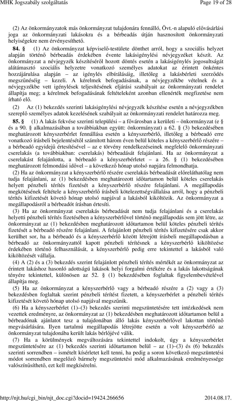 (1) Az önkormányzat képviselő-testülete dönthet arról, hogy a szociális helyzet alapján történő bérbeadás érdekében évente lakásigénylési névjegyzéket készít.