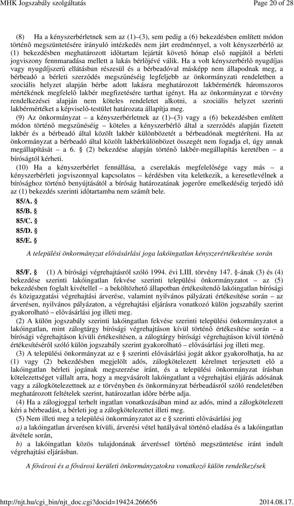 Ha a volt kényszerbérlő nyugdíjas vagy nyugdíjszerű ellátásban részesül és a bérbeadóval másképp nem állapodnak meg, a bérbeadó a bérleti szerződés megszűnéséig legfeljebb az önkormányzati