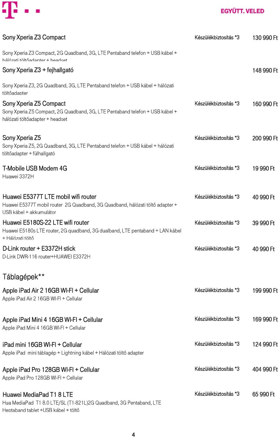 hálózati töltıadapter + headset 130 990 Ft 148 990 Ft 160 990 Ft Sony Xperia Z5 Készülékbiztosítás *3 Sony Xperia Z5, 2G Quadband, 3G, LTE Pentaband telefon + USB kábel + hálózati T-Mobile USB Modem