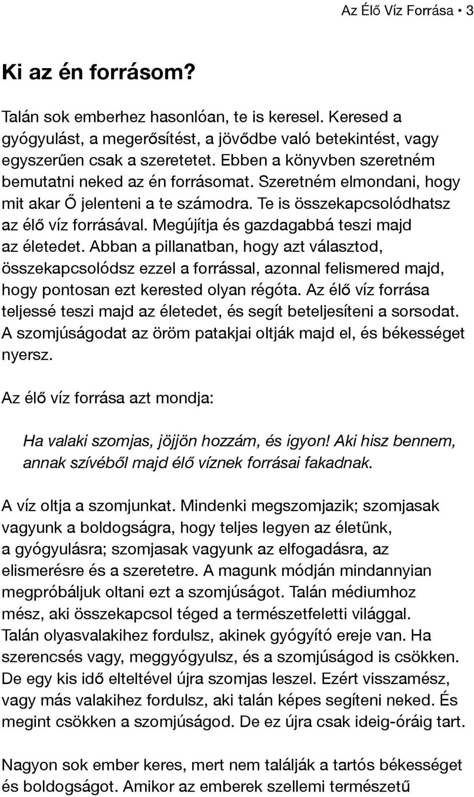 Megújítja és gazdagabbá teszi majd az életedet. Abban a pillanatban, hogy azt választod, összekapcsolódsz ezzel a forrással, azonnal felismered majd, hogy pontosan ezt kerested olyan régóta.