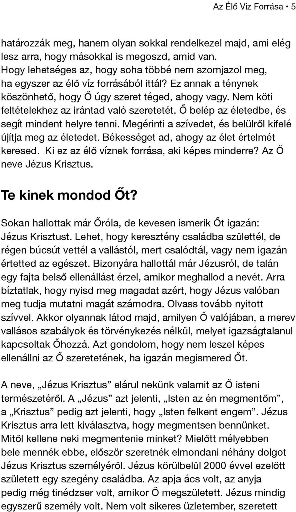 Nem köti feltételekhez az irántad való szeretetét. Ő belép az életedbe, és segít mindent helyre tenni. Megérinti a szívedet, és belülről kifelé újítja meg az életedet.