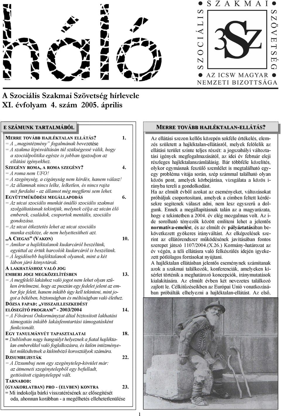 = A roma nem UFO! = A szegénység, a cigányság nem kérdés, hanem válasz! = Az államnak nincs lelke, lelketlen, és nincs rajta mit furdalni - az államot még megfúrni sem lehet.