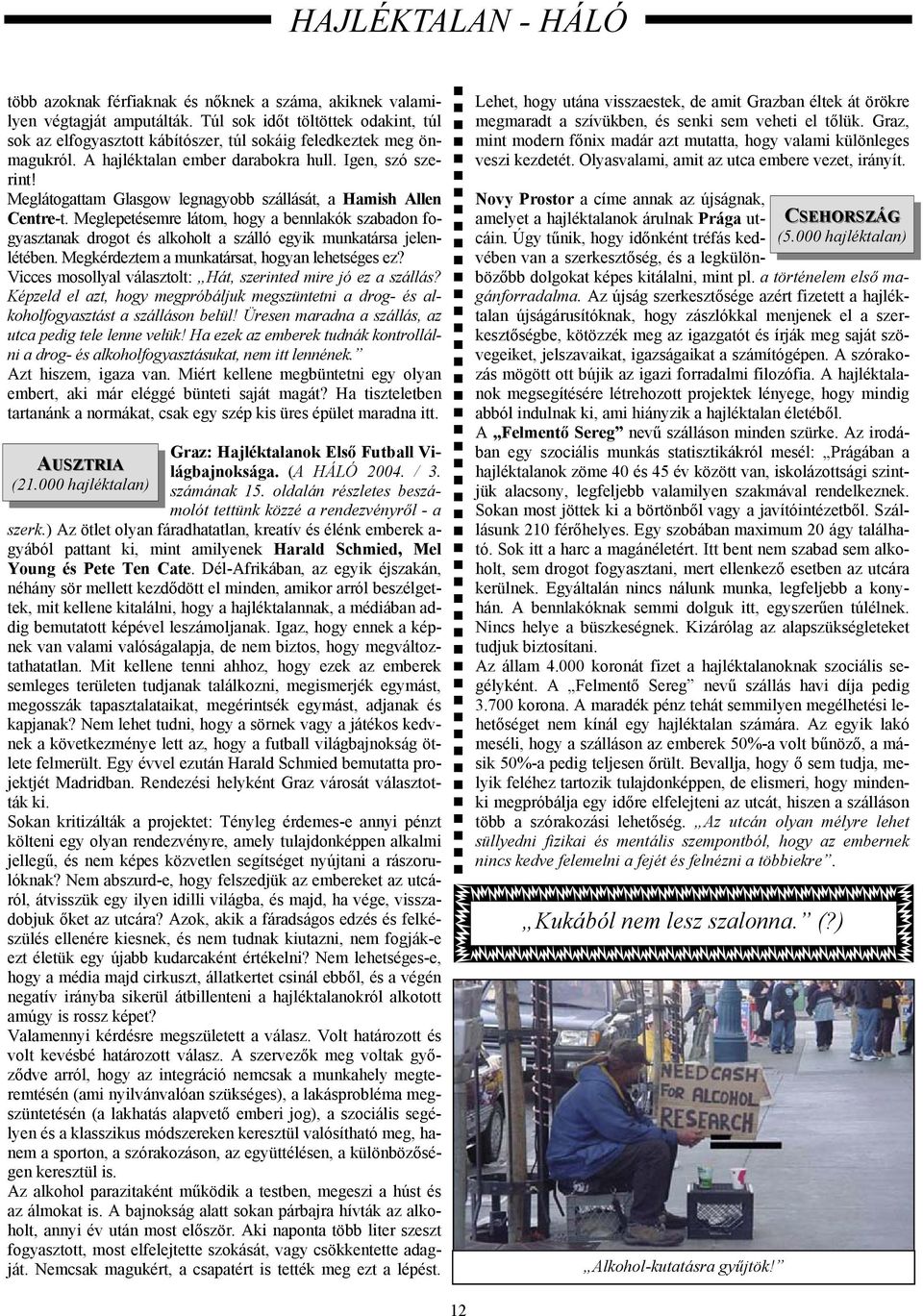 Meglepetésemre látom, hogy a bennlakók szabadon fogyasztanak drogot és alkoholt a szálló egyik munkatársa jelenlétében. Megkérdeztem a munkatársat, hogyan lehetséges ez?