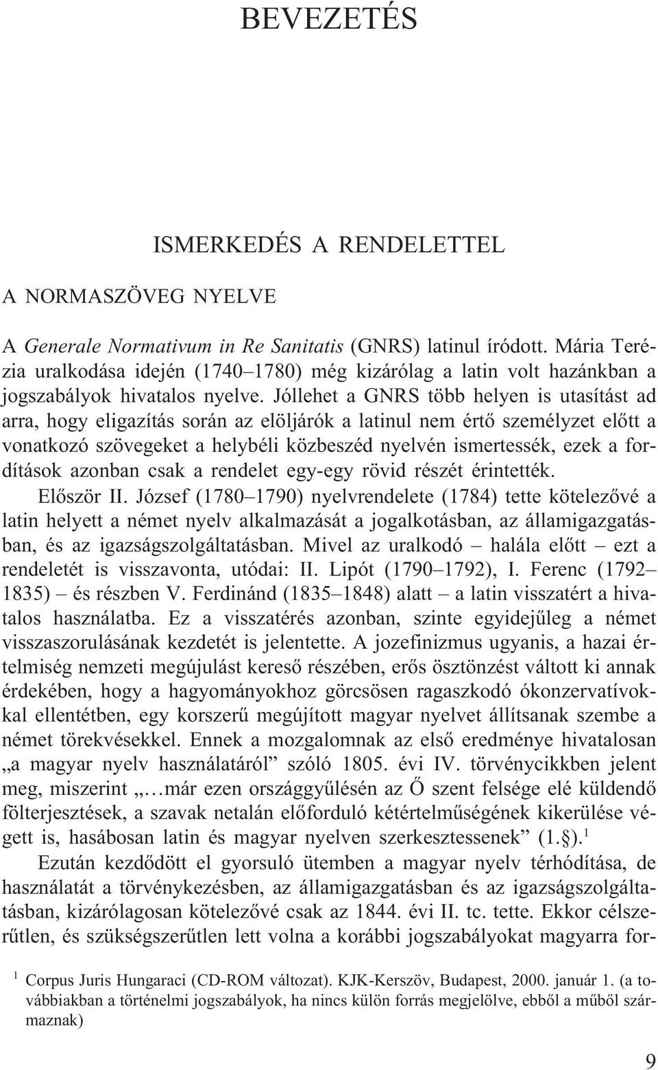 Jóllehet a GNRS több helyen is utasítást ad arra, hogy eligazítás során az elöljárók a latinul nem értõ személyzet elõtt a vonatkozó szövegeket a helybéli közbeszéd nyelvén ismertessék, ezek a