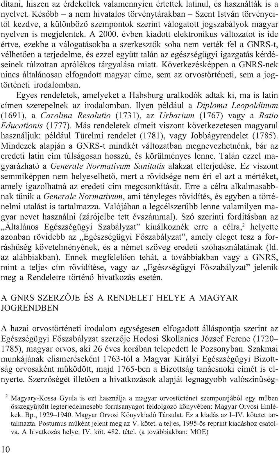 évben kiadott elektronikus változatot is ide értve, ezekbe a válogatásokba a szerkesztõk soha nem vették fel a GNRS-t, vélhetõen a terjedelme, és ezzel együtt talán az egészségügyi igazgatás