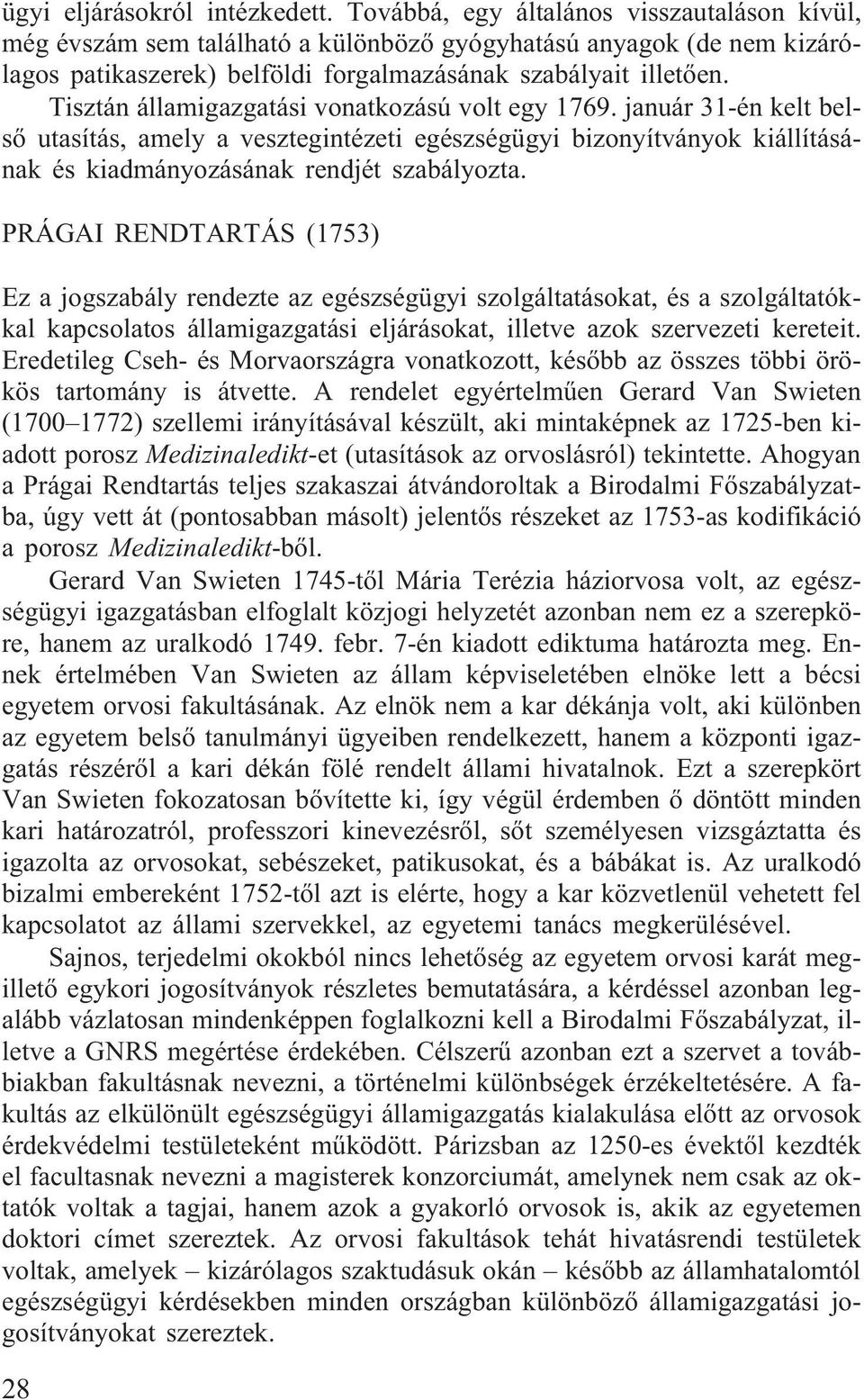 Tisztán államigazgatási vonatkozású volt egy 1769. január 31-én kelt belsõ utasítás, amely a vesztegintézeti egészségügyi bizonyítványok kiállításának és kiadmányozásának rendjét szabályozta.