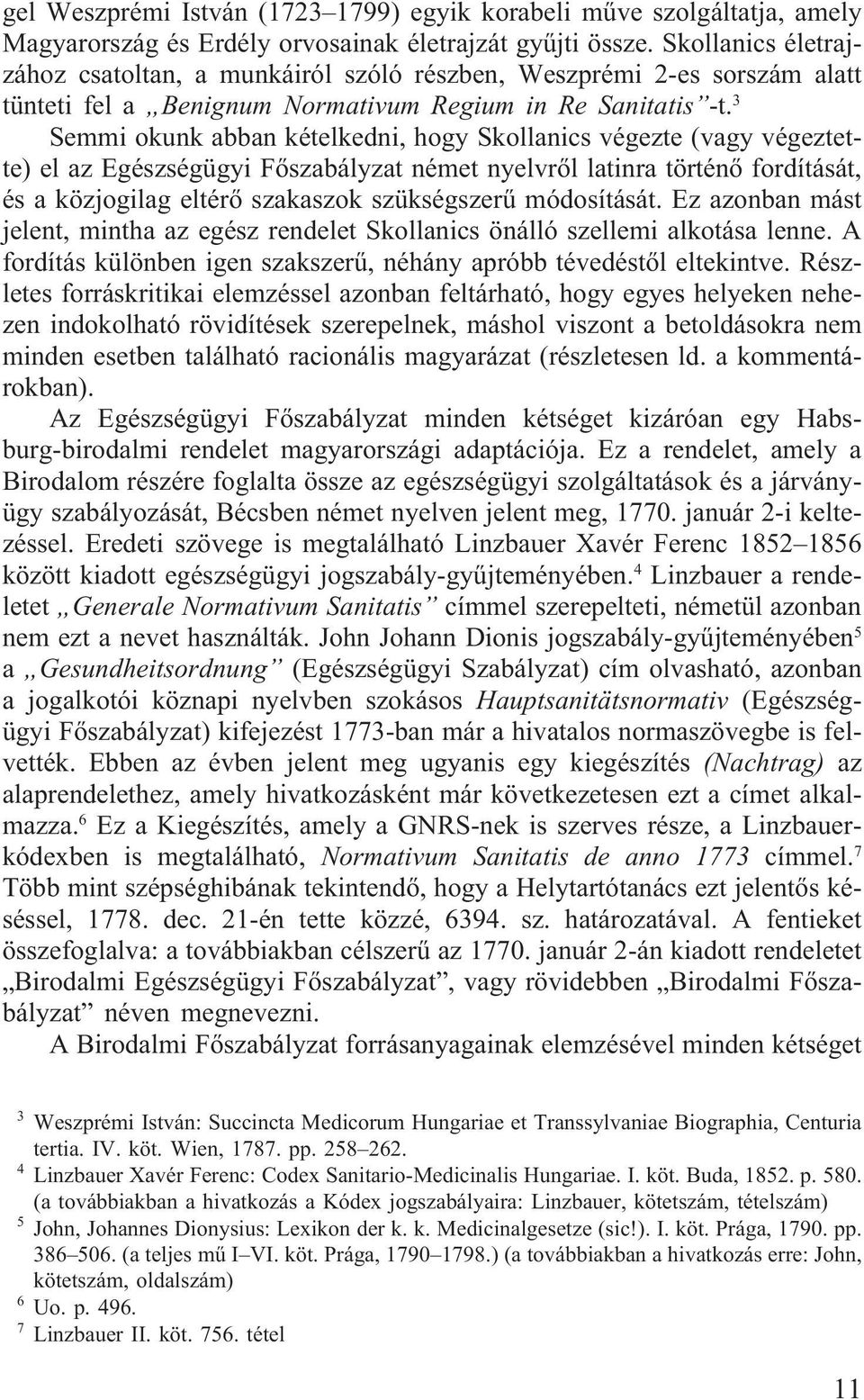 3 Semmi okunk abban kételkedni, hogy Skollanics végezte (vagy végeztette) el az Egészségügyi Fõszabályzat német nyelvrõl latinra történõ fordítását, és a közjogilag eltérõ szakaszok szükségszerû