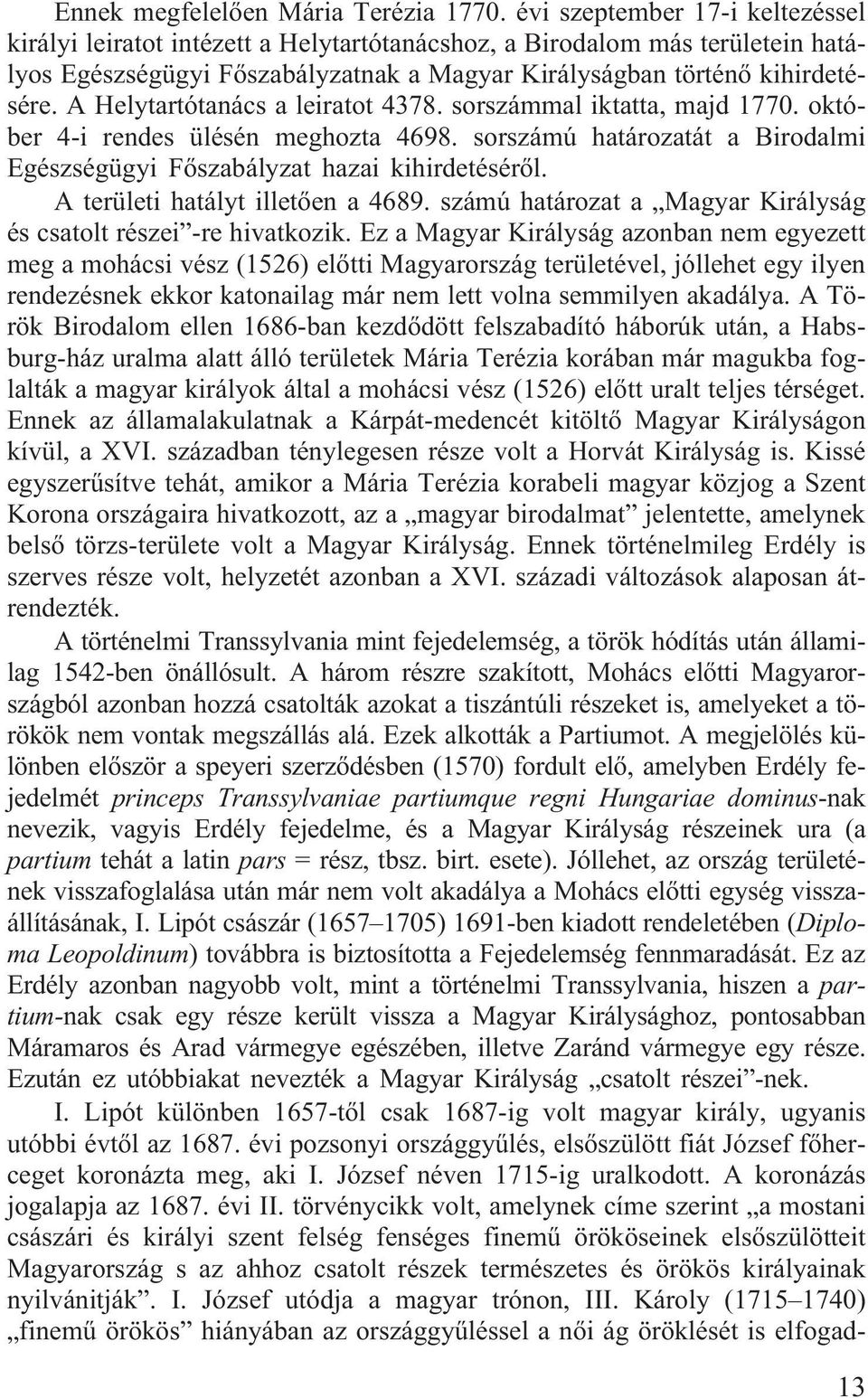 A Helytartótanács a leiratot 4378. sorszámmal iktatta, majd 1770. október 4-i rendes ülésén meghozta 4698. sorszámú határozatát a Birodalmi Egészségügyi Fõszabályzat hazai kihirdetésérõl.