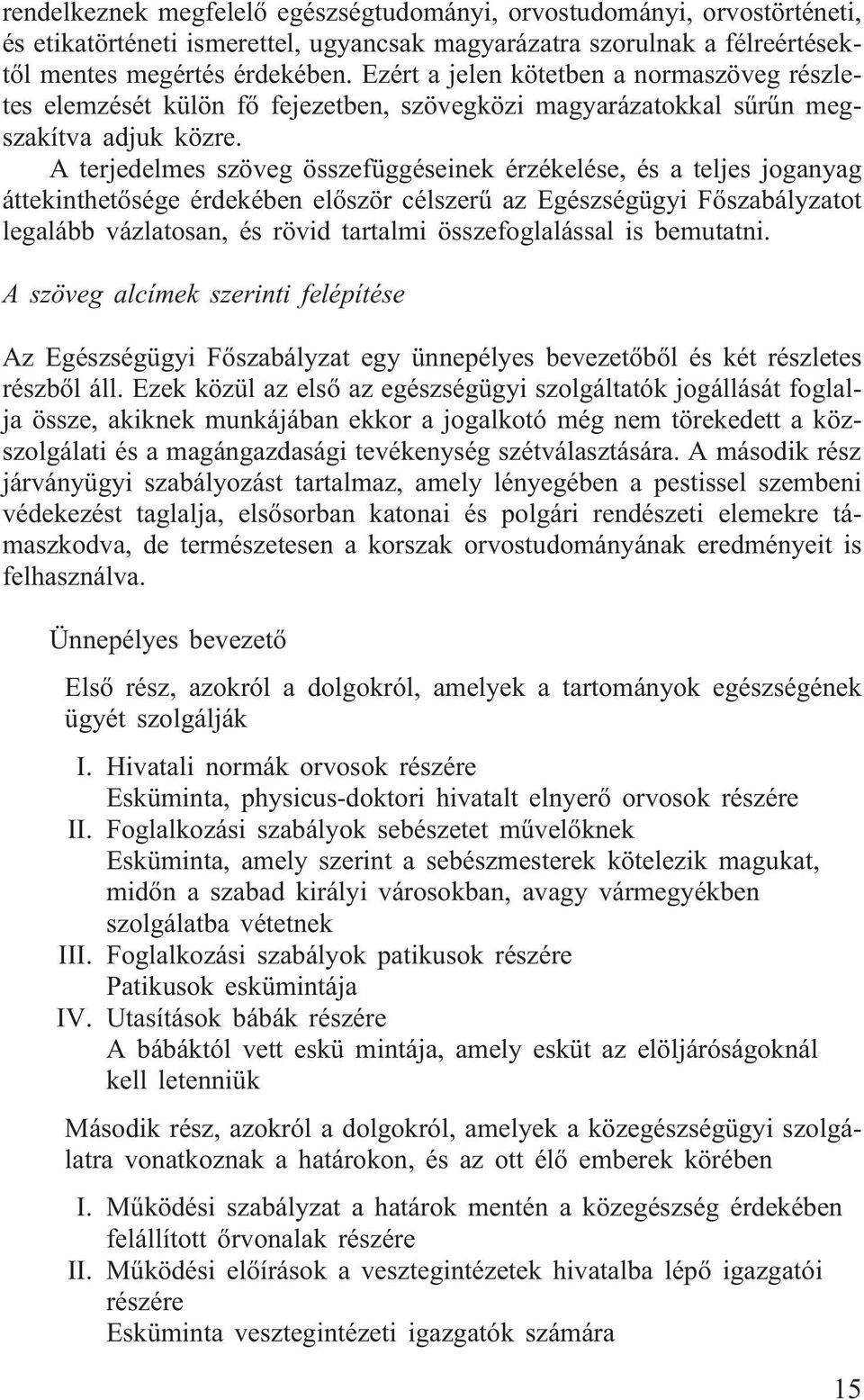 A terjedelmes szöveg összefüggéseinek érzékelése, és a teljes joganyag áttekinthetõsége érdekében elõször célszerû az Egészségügyi Fõszabályzatot legalább vázlatosan, és rövid tartalmi