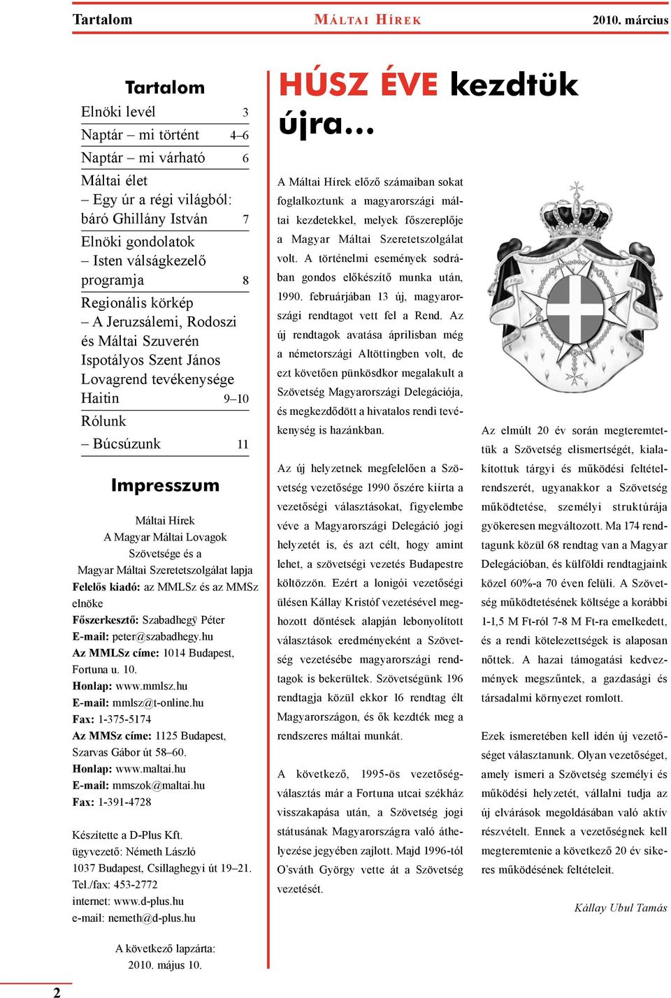 A Jeruzsálemi, Rodoszi és Máltai Szuverén Ispotályos Szent János Lovagrend tevékenysége Haitin 9 10 Rólunk Búcsúzunk 11 Impresszum Mál tai Hí rek A Ma gyar Mál tai Lo va gok Szö vet sé ge és a Ma