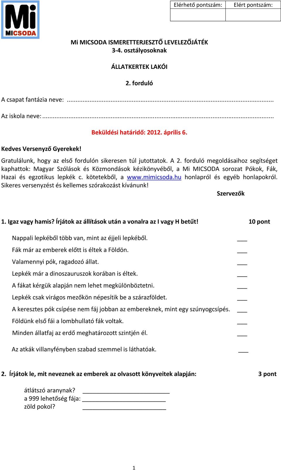 forduló megoldásaihoz segítséget kaphattok: Magyar Szólások és Közmondások kézikönyvéből, a Mi MICSODA sorozat Pókok, Fák, Hazai és egzotikus lepkék c. kötetekből, a www.mimicsoda.