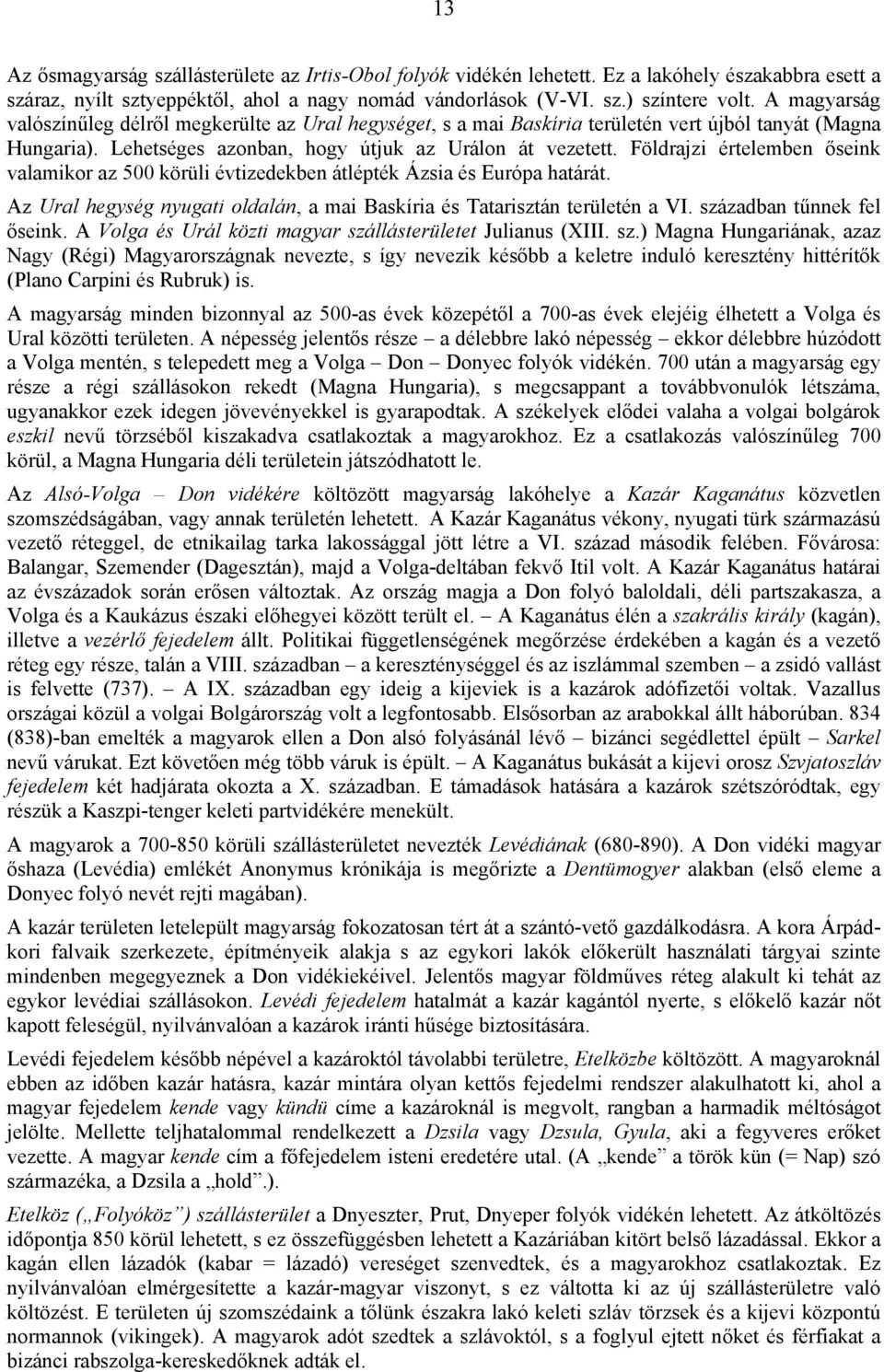 Földrajzi értelemben őseink valamikor az 500 körüli évtizedekben átlépték Ázsia és Európa határát. Az Ural hegység nyugati oldalán, a mai Baskíria és Tatarisztán területén a VI.