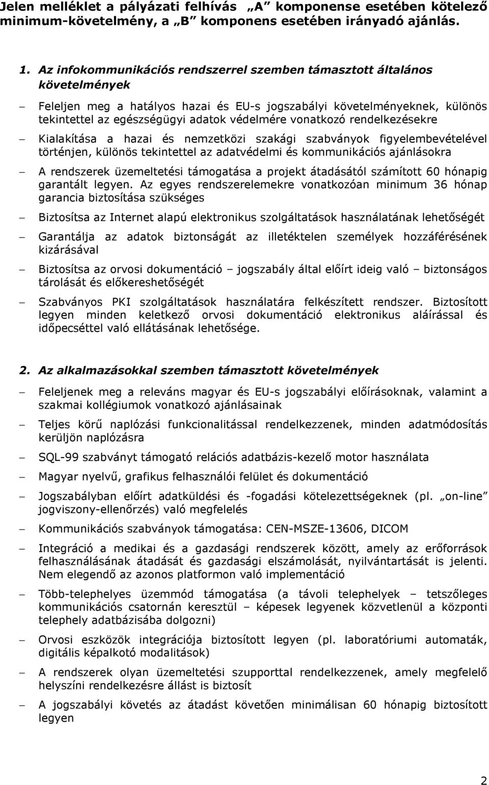 rendelkezésekre Kialakítása a hazai és nemzetközi szakági szabványk figyelembevételével történjen, különös tekintettel az adatvédelmi és kmmunikációs ajánláskra A rendszerek üzemeltetési támgatása a