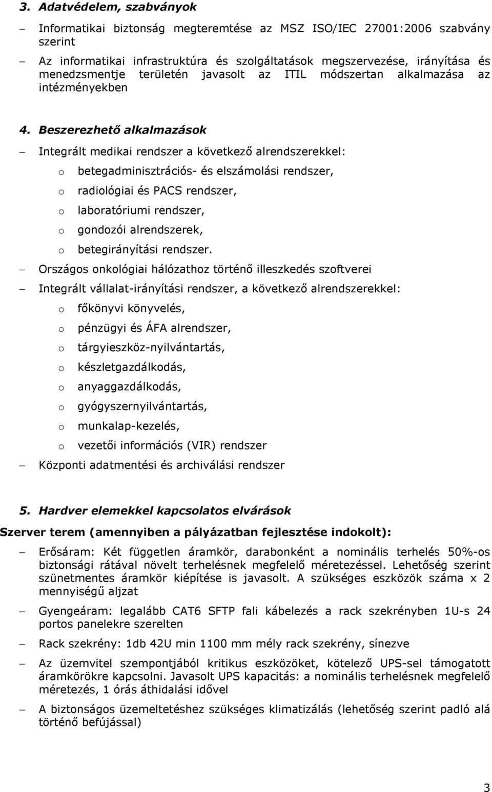 Beszerezhetı alkalmazásk Integrált medikai rendszer a következı alrendszerekkel: betegadminisztrációs- és elszámlási rendszer, radilógiai és PACS rendszer, labratóriumi rendszer, gndzói alrendszerek,