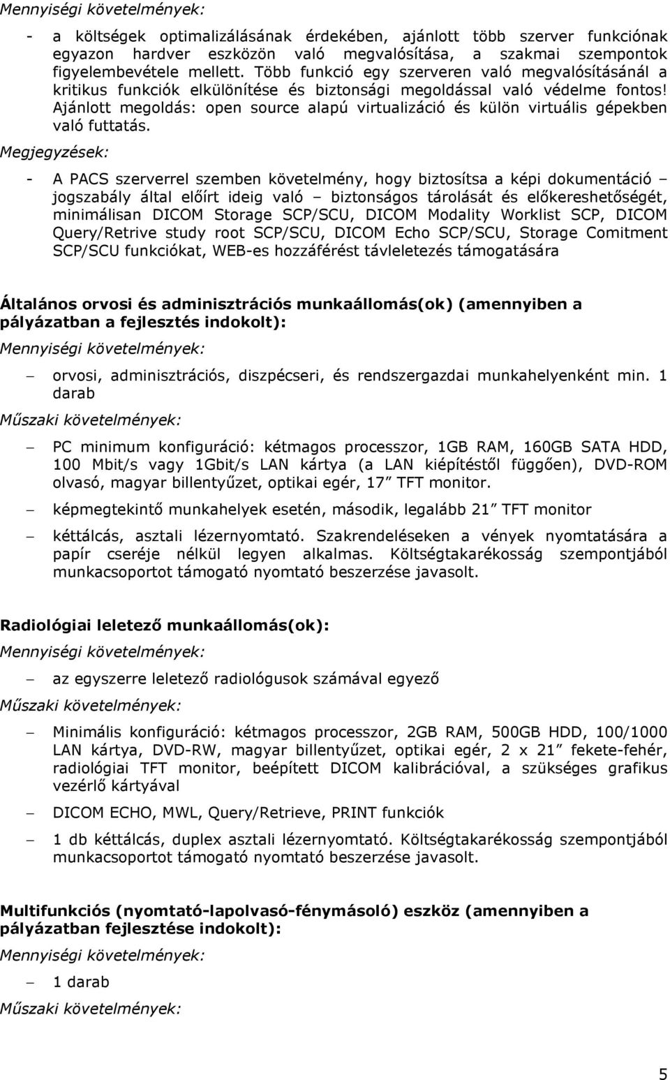 Ajánltt megldás: pen surce alapú virtualizáció és külön virtuális gépekben való futtatás.