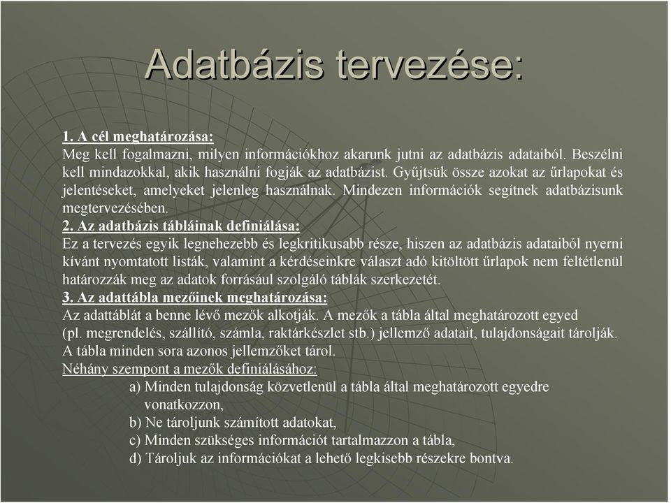 Az adatbázis tábláinak definiálása: Ez a tervezés egyik legnehezebb és legkritikusabb része, hiszen az adatbázis adataiból nyerni kívánt nyomtatott listák, valamint a kérdéseinkre választ adó