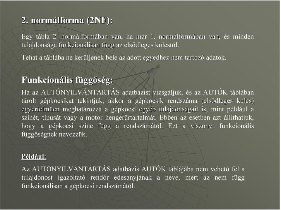 Funkcionális függf ggőség: g: Ha az AUTÓNYILVÁNTARTÁS adatbázist vizsgáljuk, és az AUTÓK táblában tárolt gépkocsikat tekintjük, akkor a gépkocsik rendszáma (elsődleges kulcs) egyértelm rtelműenen