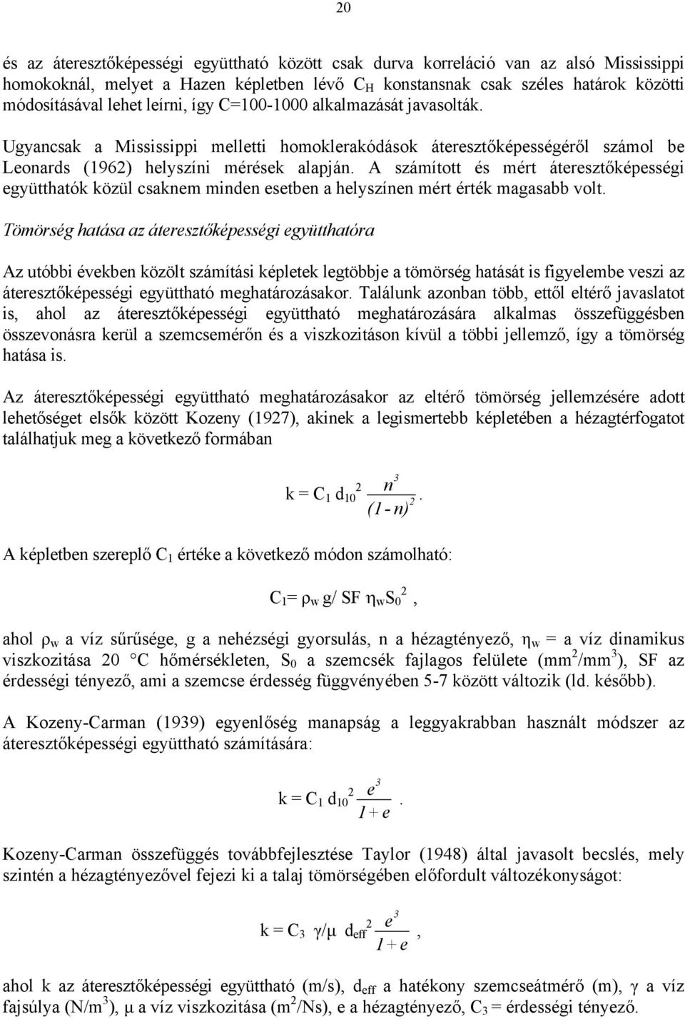 A számított és mért áteresztőképességi együtthatók közül csaknem minden esetben a helyszínen mért érték magasabb volt.