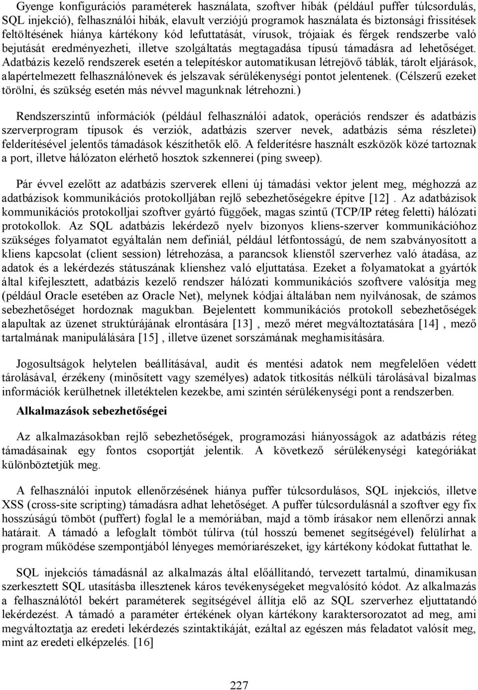 Adatbázis kezelő rendszerek esetén a telepítéskor automatikusan létrejövő táblák, tárolt eljárások, alapértelmezett felhasználónevek és jelszavak sérülékenységi pontot jelentenek.